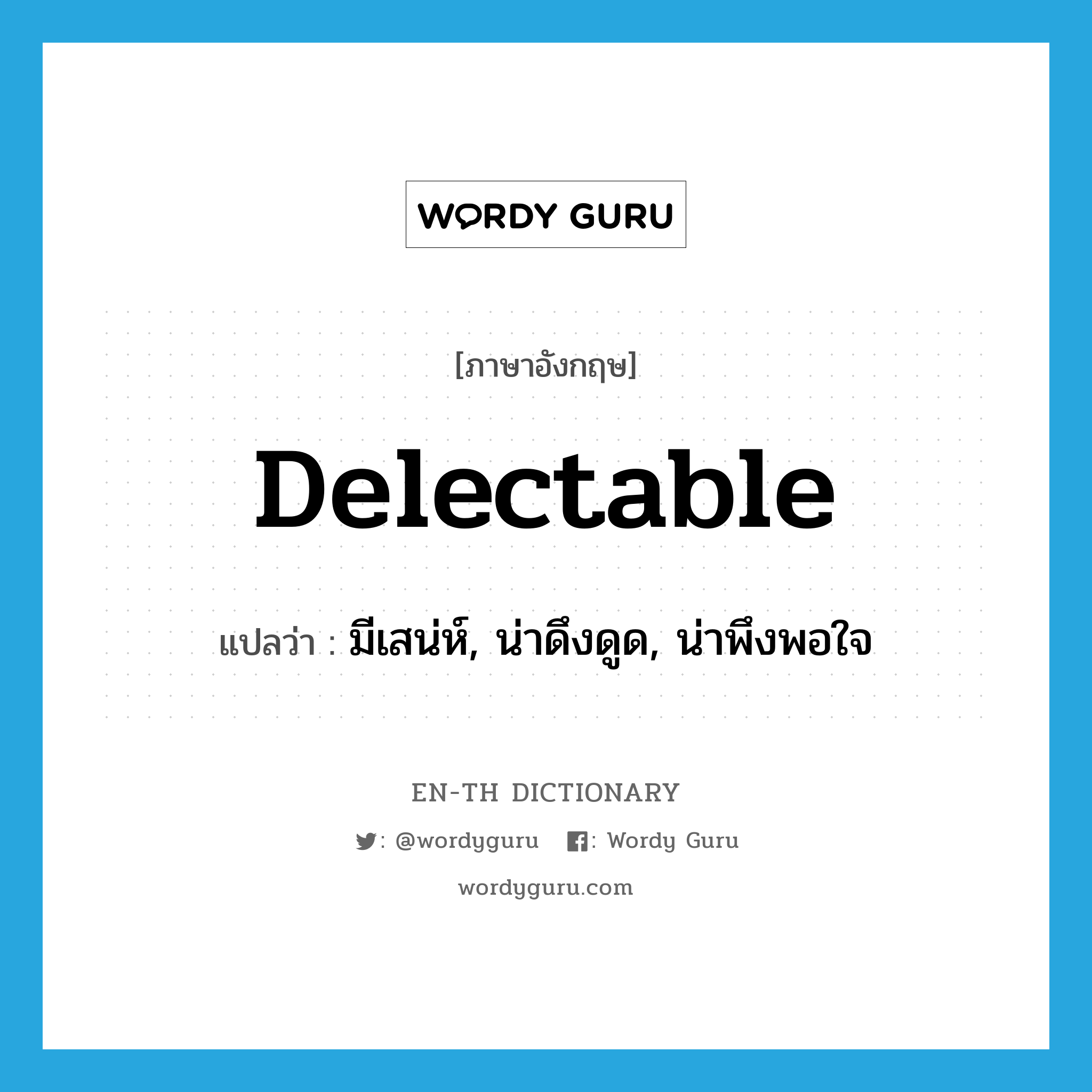 delectable แปลว่า?, คำศัพท์ภาษาอังกฤษ delectable แปลว่า มีเสน่ห์, น่าดึงดูด, น่าพึงพอใจ ประเภท ADJ หมวด ADJ