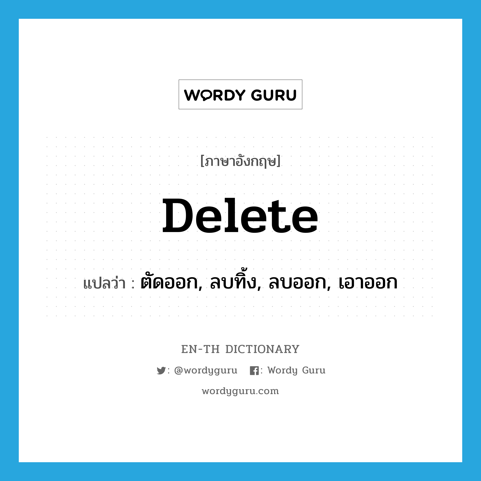 delete แปลว่า?, คำศัพท์ภาษาอังกฤษ delete แปลว่า ตัดออก, ลบทิ้ง, ลบออก, เอาออก ประเภท VT หมวด VT