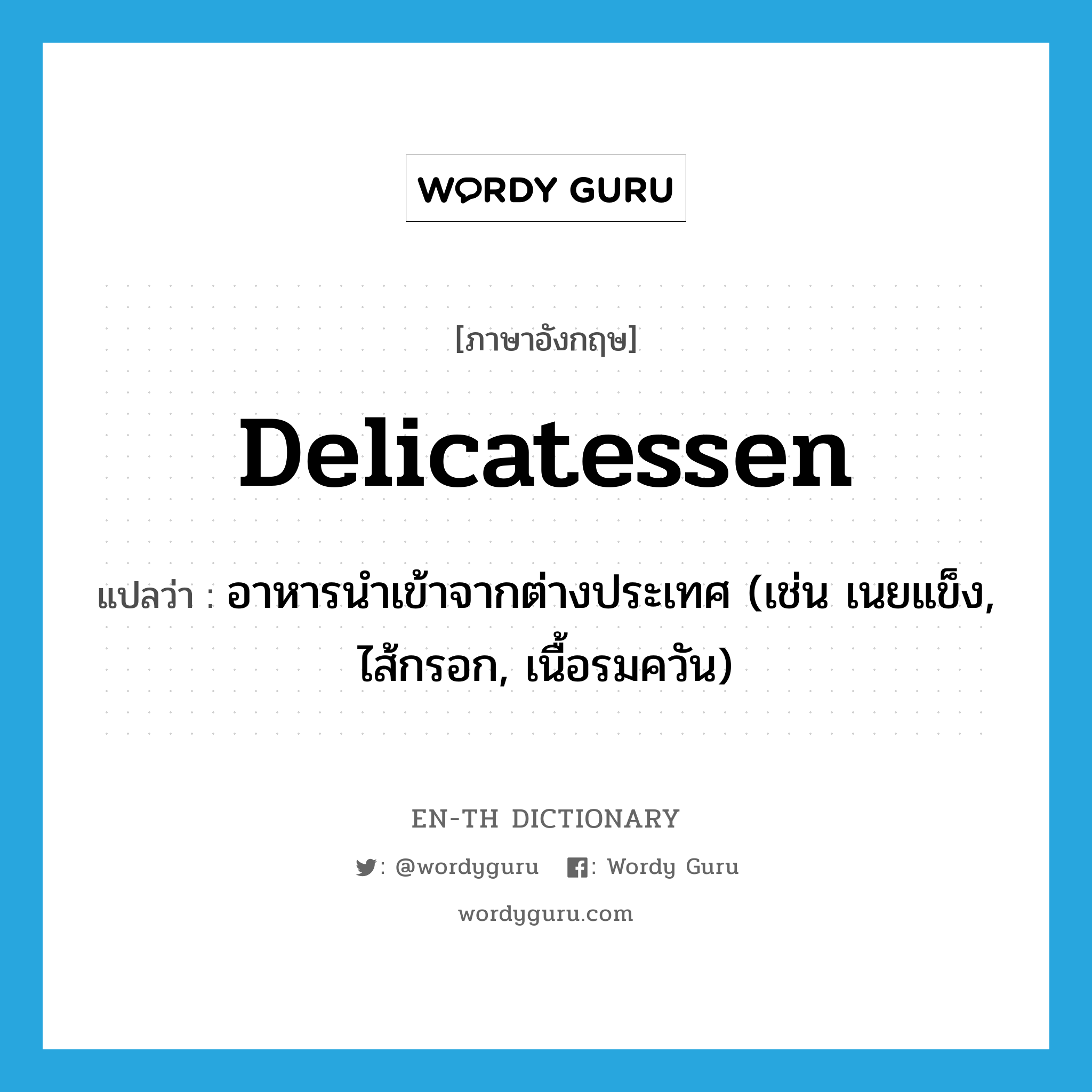 delicatessen แปลว่า?, คำศัพท์ภาษาอังกฤษ delicatessen แปลว่า อาหารนำเข้าจากต่างประเทศ (เช่น เนยแข็ง, ไส้กรอก, เนื้อรมควัน) ประเภท N หมวด N