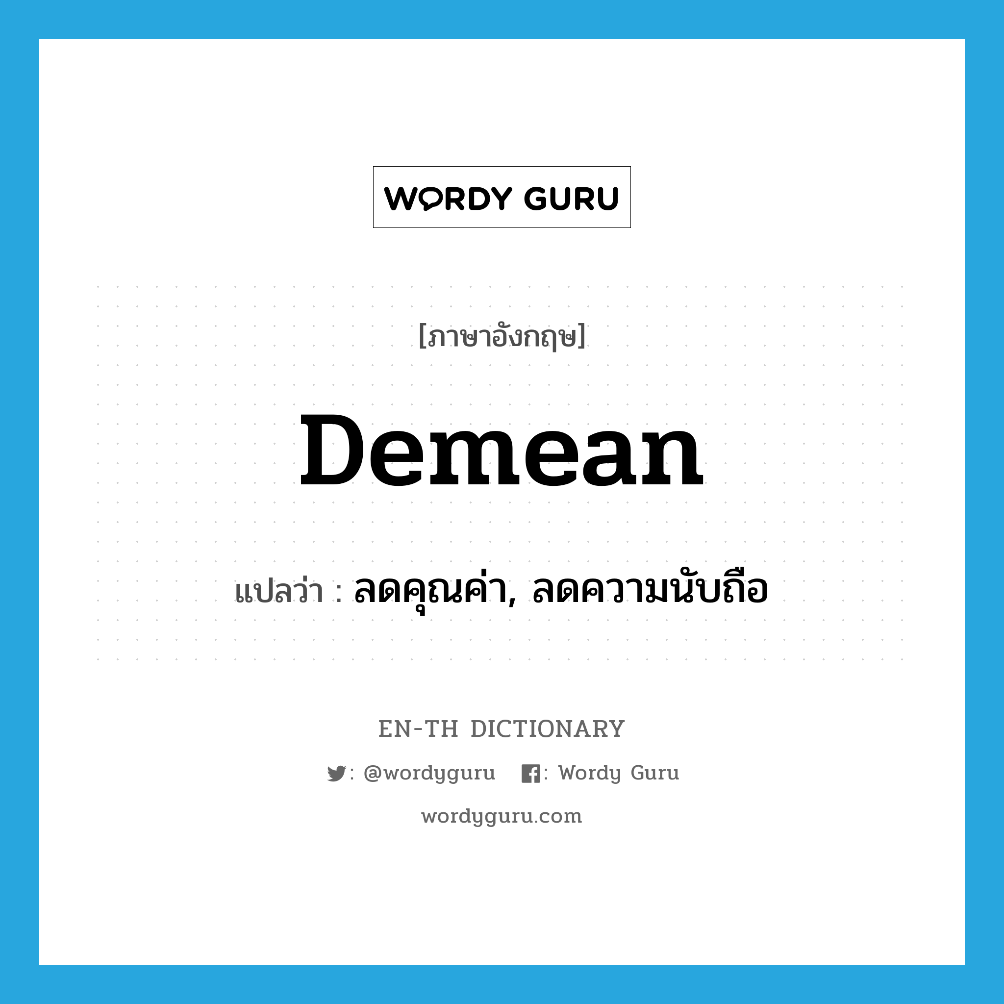 demean แปลว่า?, คำศัพท์ภาษาอังกฤษ demean แปลว่า ลดคุณค่า, ลดความนับถือ ประเภท VT หมวด VT