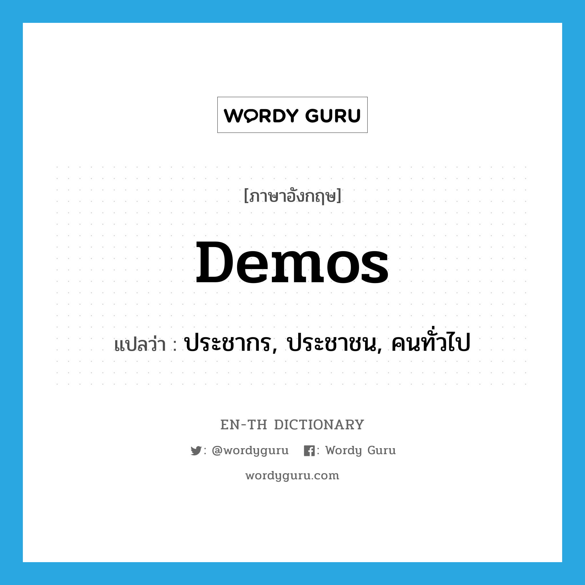 demos แปลว่า?, คำศัพท์ภาษาอังกฤษ demos แปลว่า ประชากร, ประชาชน, คนทั่วไป ประเภท N หมวด N