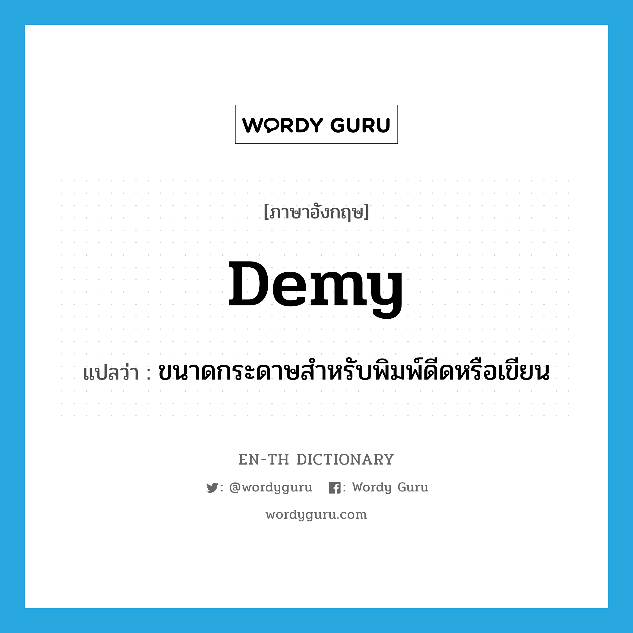 demy แปลว่า?, คำศัพท์ภาษาอังกฤษ demy แปลว่า ขนาดกระดาษสำหรับพิมพ์ดีดหรือเขียน ประเภท N หมวด N