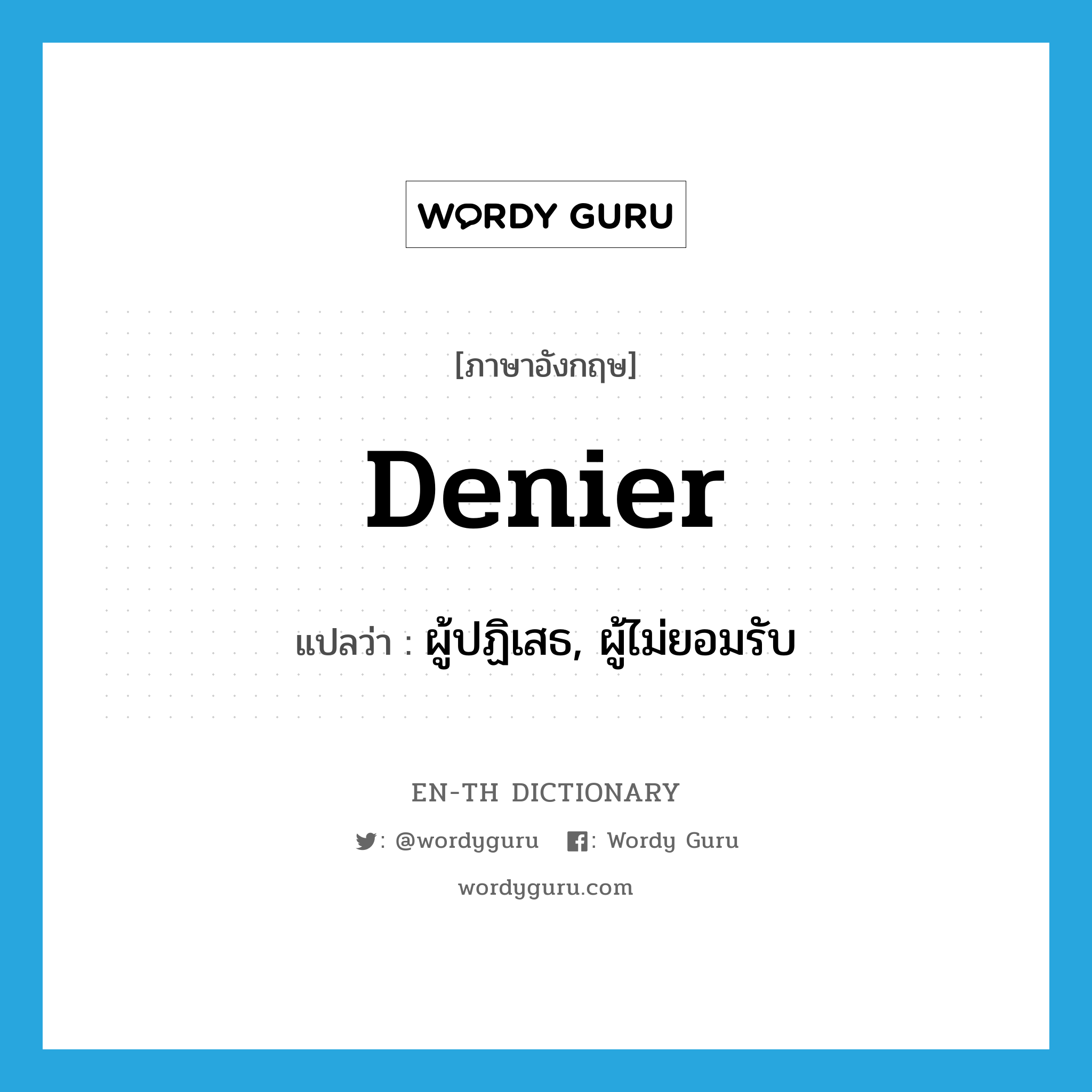 denier แปลว่า?, คำศัพท์ภาษาอังกฤษ denier แปลว่า ผู้ปฏิเสธ, ผู้ไม่ยอมรับ ประเภท N หมวด N