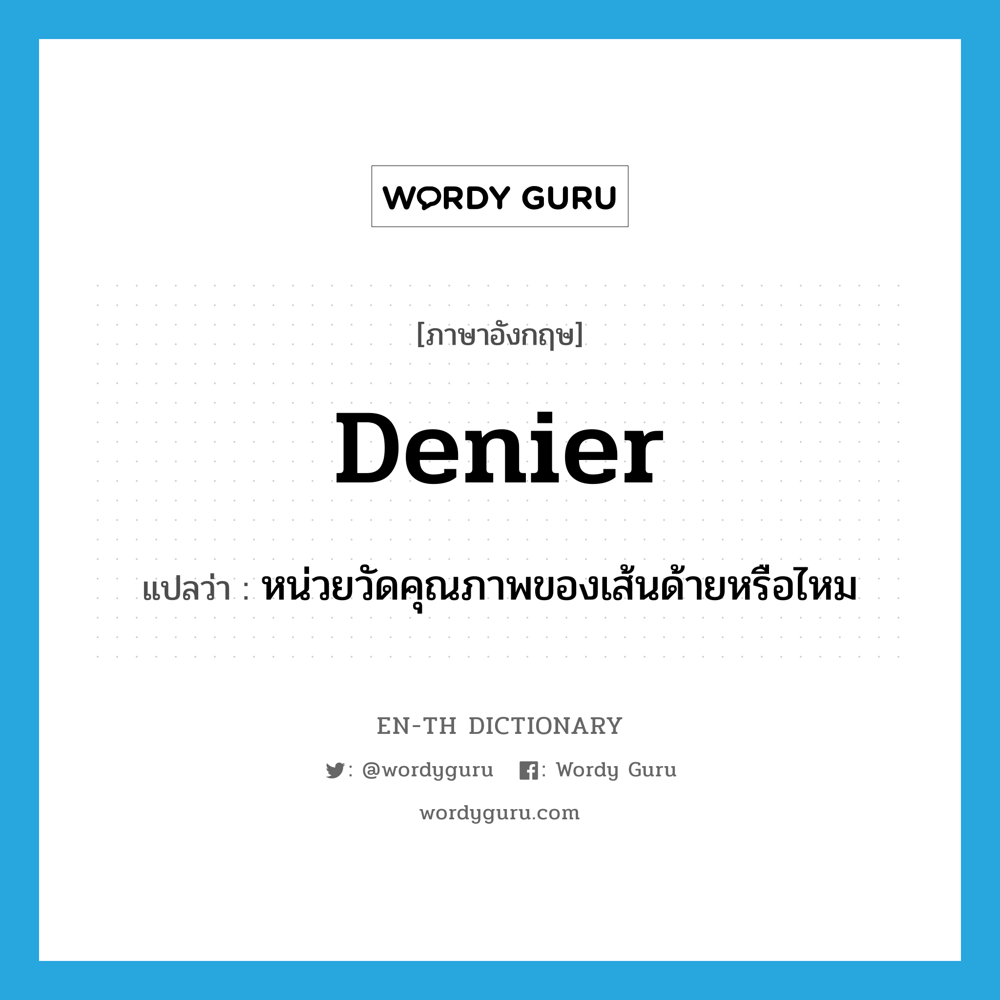 denier แปลว่า?, คำศัพท์ภาษาอังกฤษ denier แปลว่า หน่วยวัดคุณภาพของเส้นด้ายหรือไหม ประเภท N หมวด N