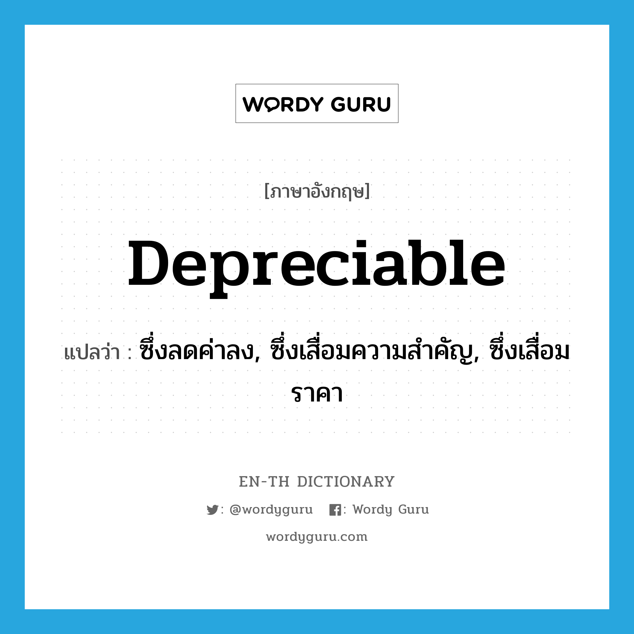 depreciable แปลว่า?, คำศัพท์ภาษาอังกฤษ depreciable แปลว่า ซึ่งลดค่าลง, ซึ่งเสื่อมความสำคัญ, ซึ่งเสื่อมราคา ประเภท ADJ หมวด ADJ