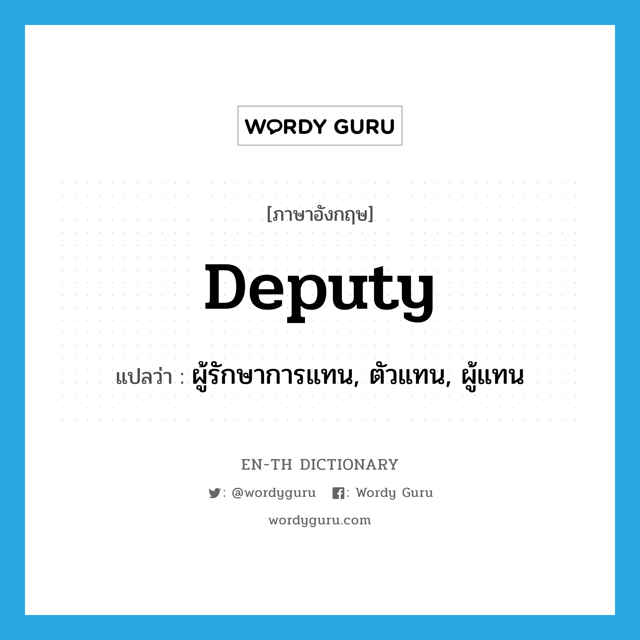 deputy แปลว่า?, คำศัพท์ภาษาอังกฤษ deputy แปลว่า ผู้รักษาการแทน, ตัวแทน, ผู้แทน ประเภท N หมวด N