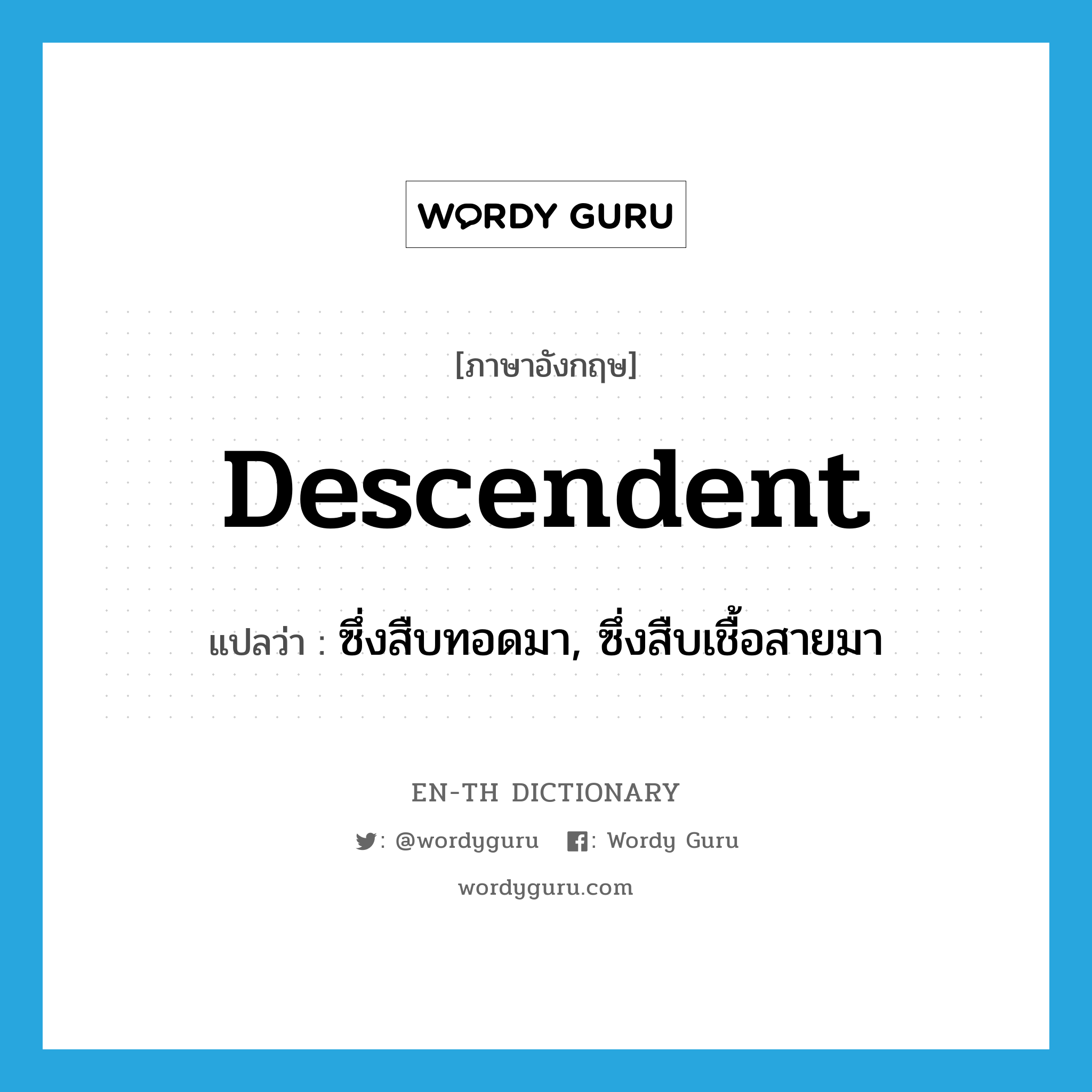 descendent แปลว่า?, คำศัพท์ภาษาอังกฤษ descendent แปลว่า ซึ่งสืบทอดมา, ซึ่งสืบเชื้อสายมา ประเภท ADJ หมวด ADJ