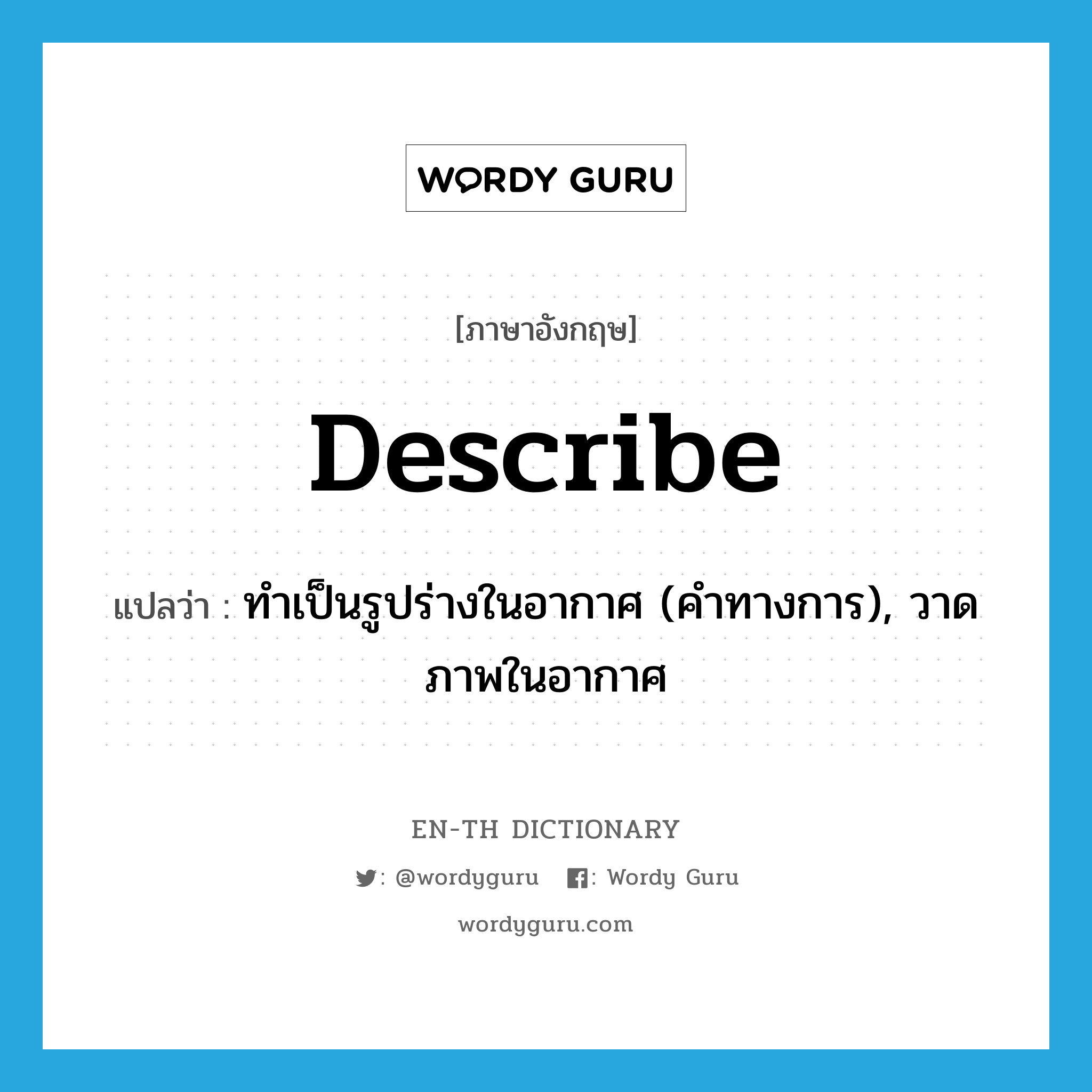 describe แปลว่า?, คำศัพท์ภาษาอังกฤษ describe แปลว่า ทำเป็นรูปร่างในอากาศ (คำทางการ), วาดภาพในอากาศ ประเภท VT หมวด VT