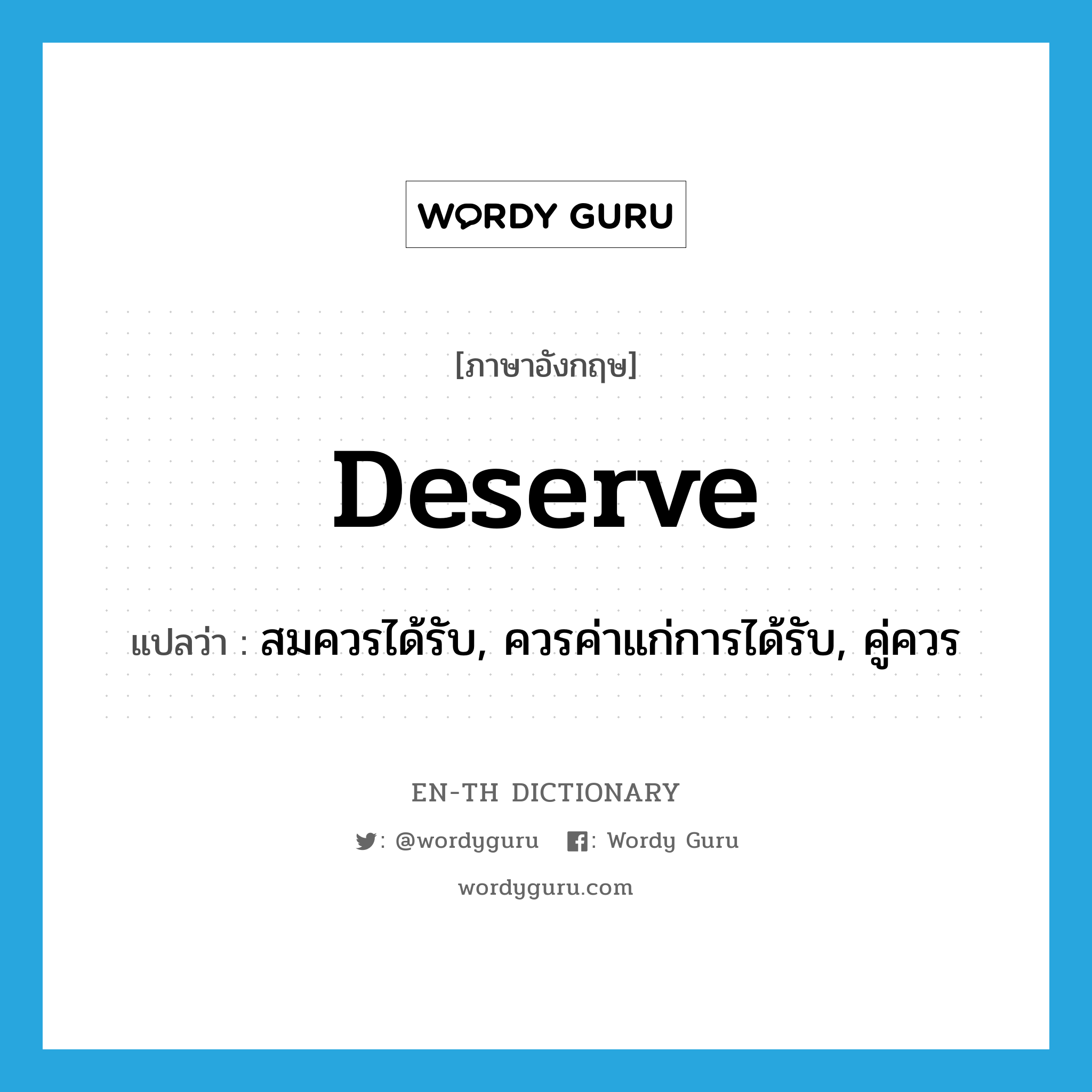 deserve แปลว่า?, คำศัพท์ภาษาอังกฤษ deserve แปลว่า สมควรได้รับ, ควรค่าแก่การได้รับ, คู่ควร ประเภท VT หมวด VT