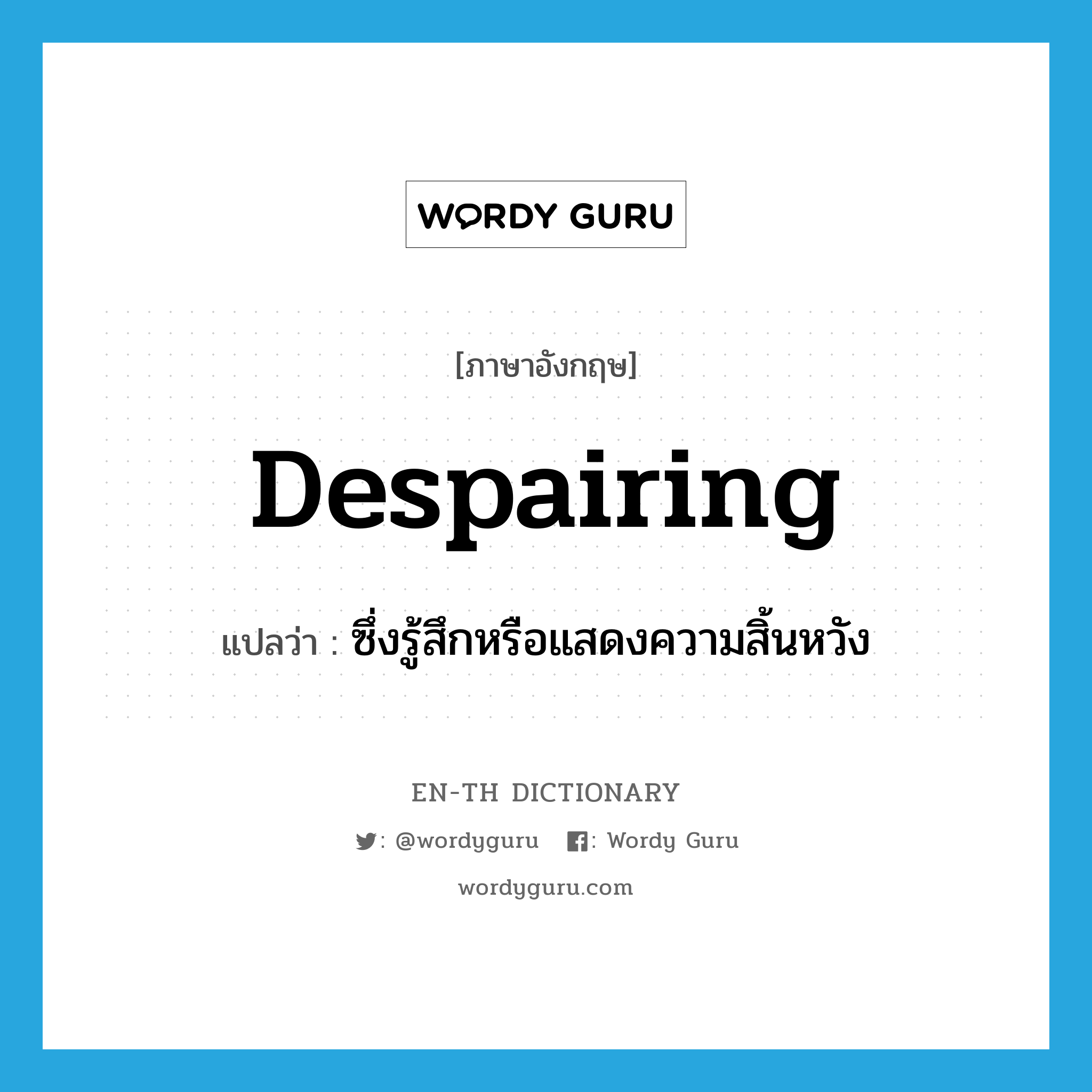 despairing แปลว่า?, คำศัพท์ภาษาอังกฤษ despairing แปลว่า ซึ่งรู้สึกหรือแสดงความสิ้นหวัง ประเภท ADJ หมวด ADJ