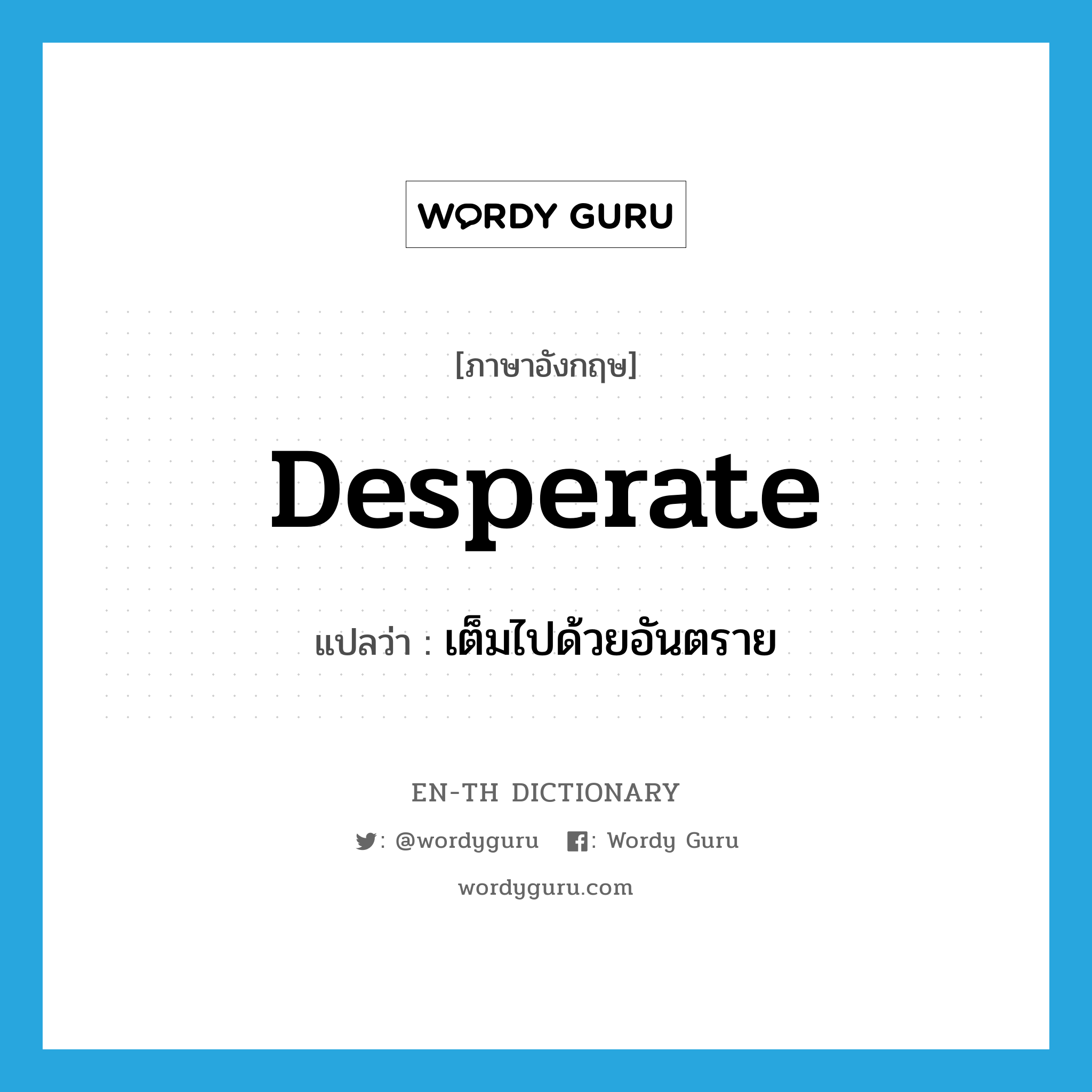 desperate แปลว่า?, คำศัพท์ภาษาอังกฤษ desperate แปลว่า เต็มไปด้วยอันตราย ประเภท ADJ หมวด ADJ