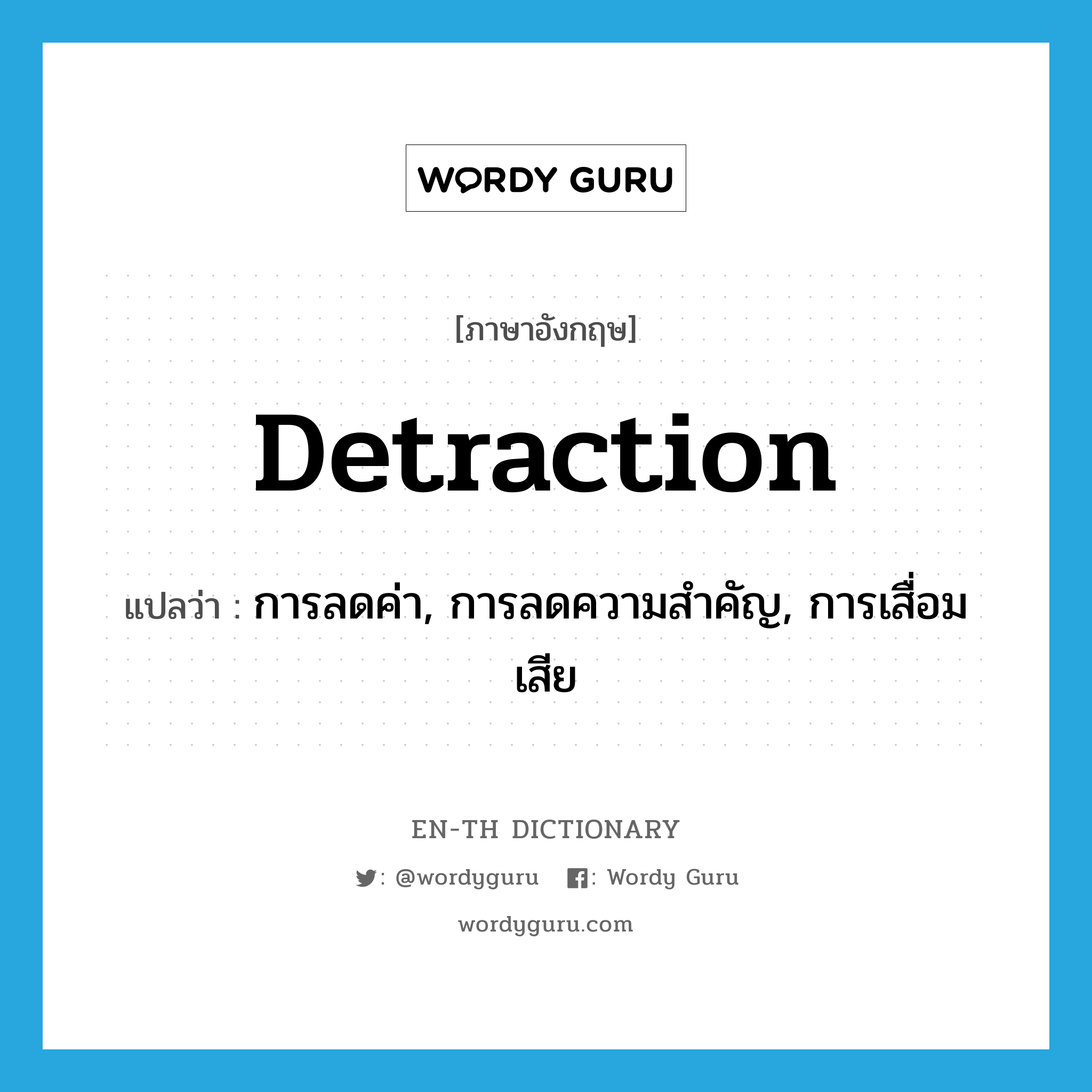 detraction แปลว่า?, คำศัพท์ภาษาอังกฤษ detraction แปลว่า การลดค่า, การลดความสำคัญ, การเสื่อมเสีย ประเภท N หมวด N