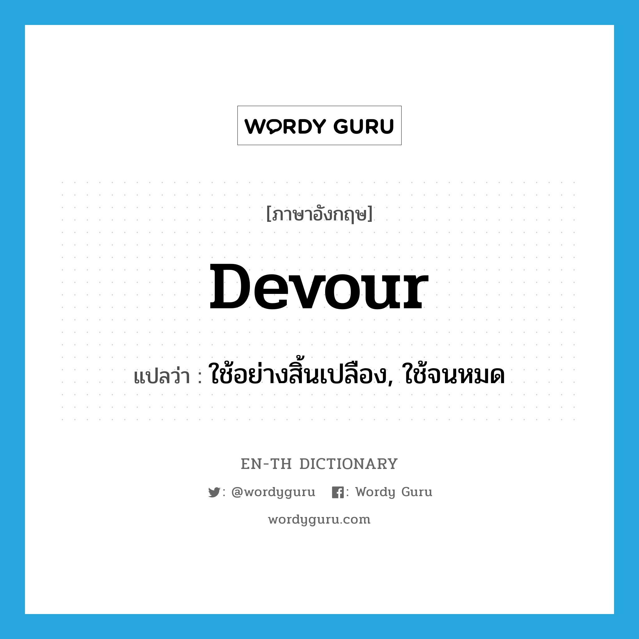 devour แปลว่า?, คำศัพท์ภาษาอังกฤษ devour แปลว่า ใช้อย่างสิ้นเปลือง, ใช้จนหมด ประเภท VT หมวด VT