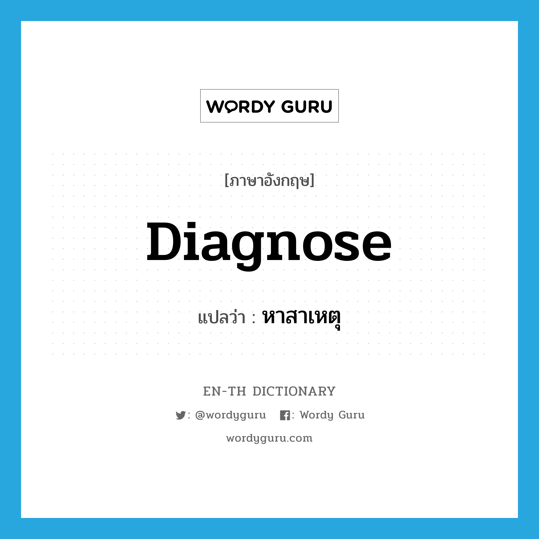 diagnose แปลว่า?, คำศัพท์ภาษาอังกฤษ diagnose แปลว่า หาสาเหตุ ประเภท VT หมวด VT