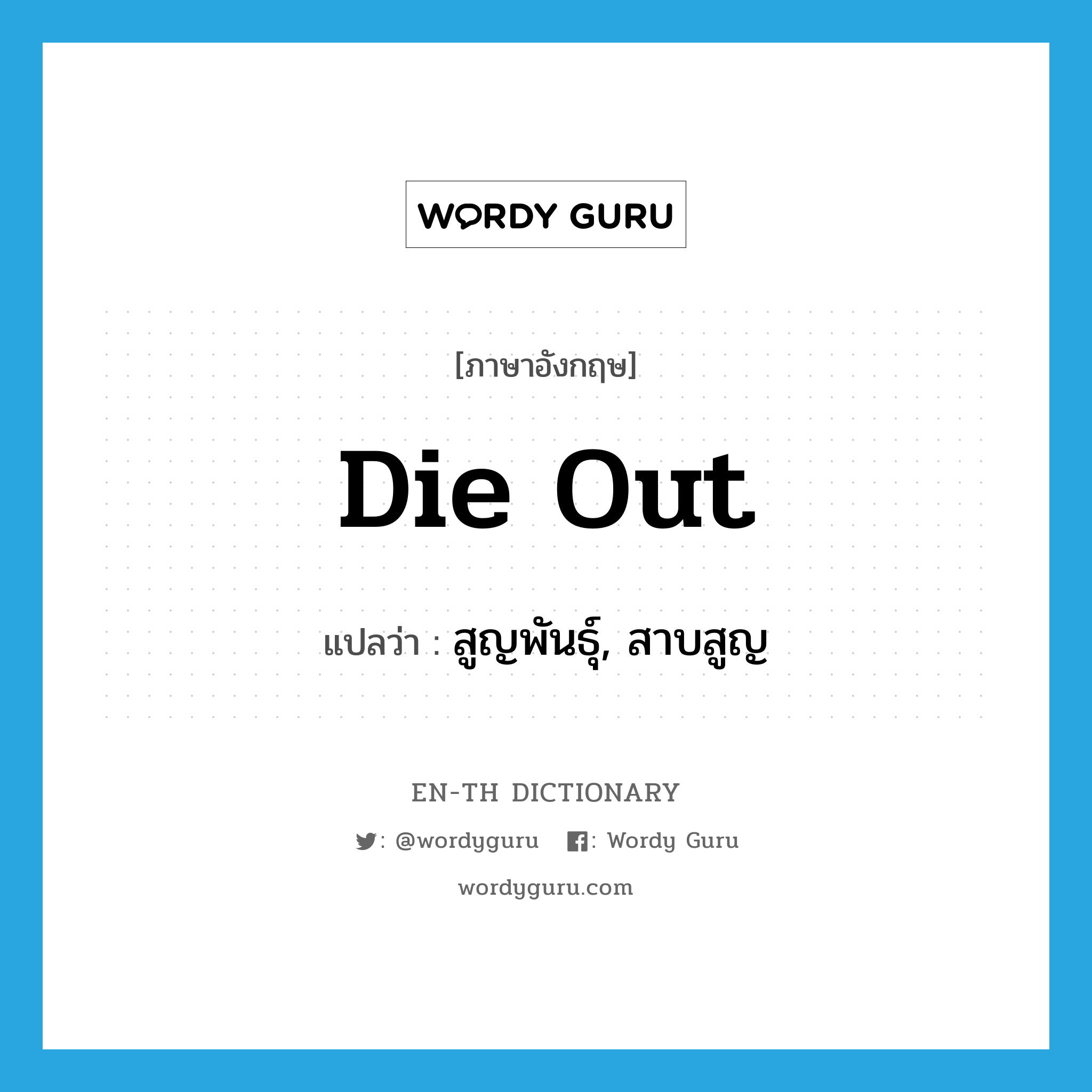 die out แปลว่า?, คำศัพท์ภาษาอังกฤษ die out แปลว่า สูญพันธุ์, สาบสูญ ประเภท VI หมวด VI