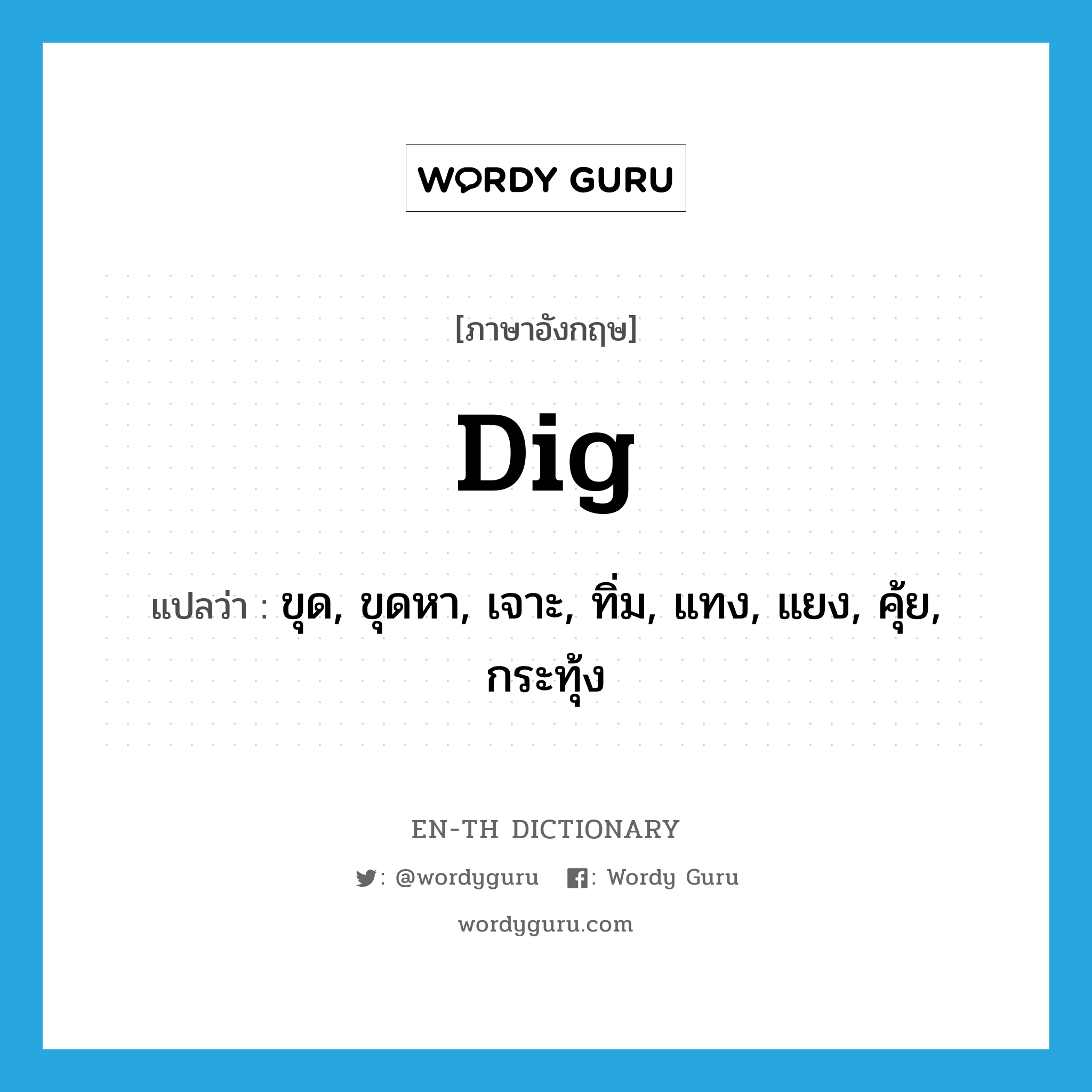 dig แปลว่า?, คำศัพท์ภาษาอังกฤษ dig แปลว่า ขุด, ขุดหา, เจาะ, ทิ่ม, แทง, แยง, คุ้ย, กระทุ้ง ประเภท VT หมวด VT