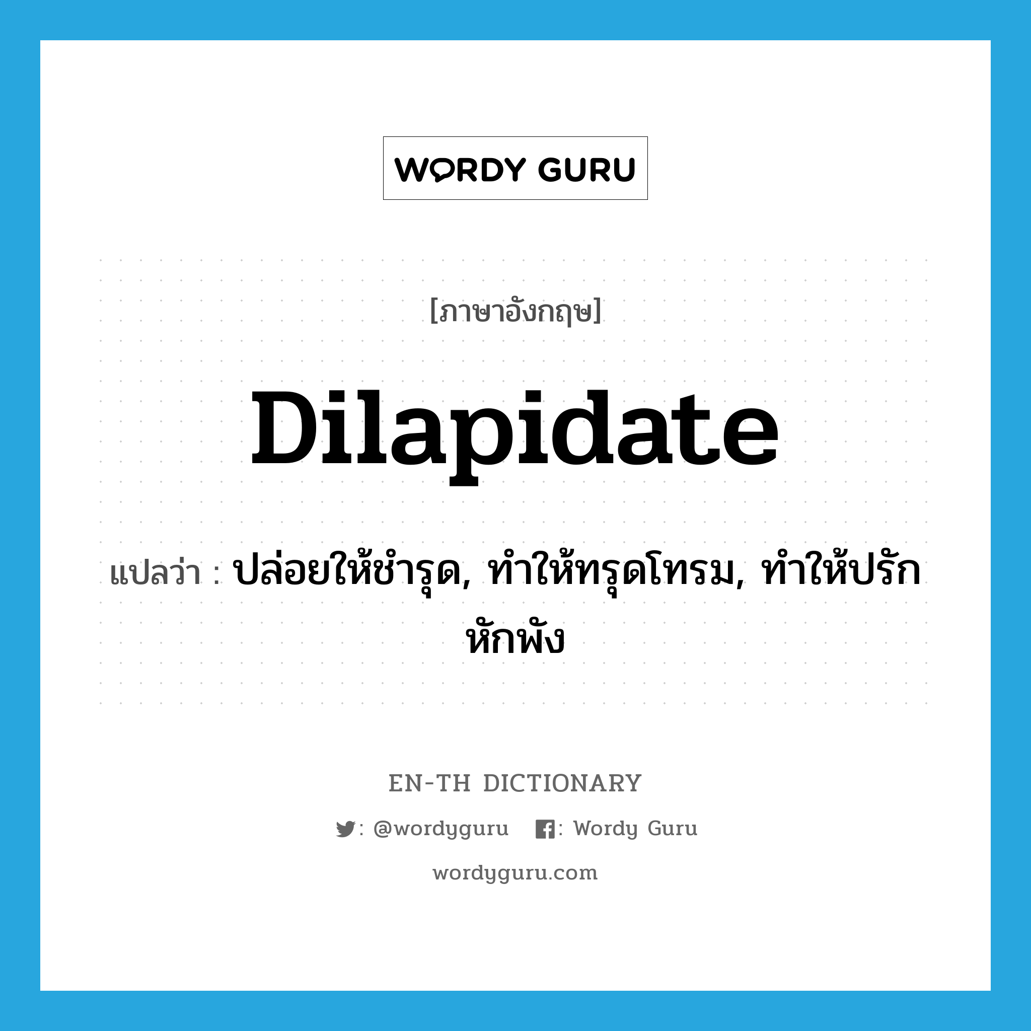 dilapidate แปลว่า?, คำศัพท์ภาษาอังกฤษ dilapidate แปลว่า ปล่อยให้ชำรุด, ทำให้ทรุดโทรม, ทำให้ปรักหักพัง ประเภท VT หมวด VT