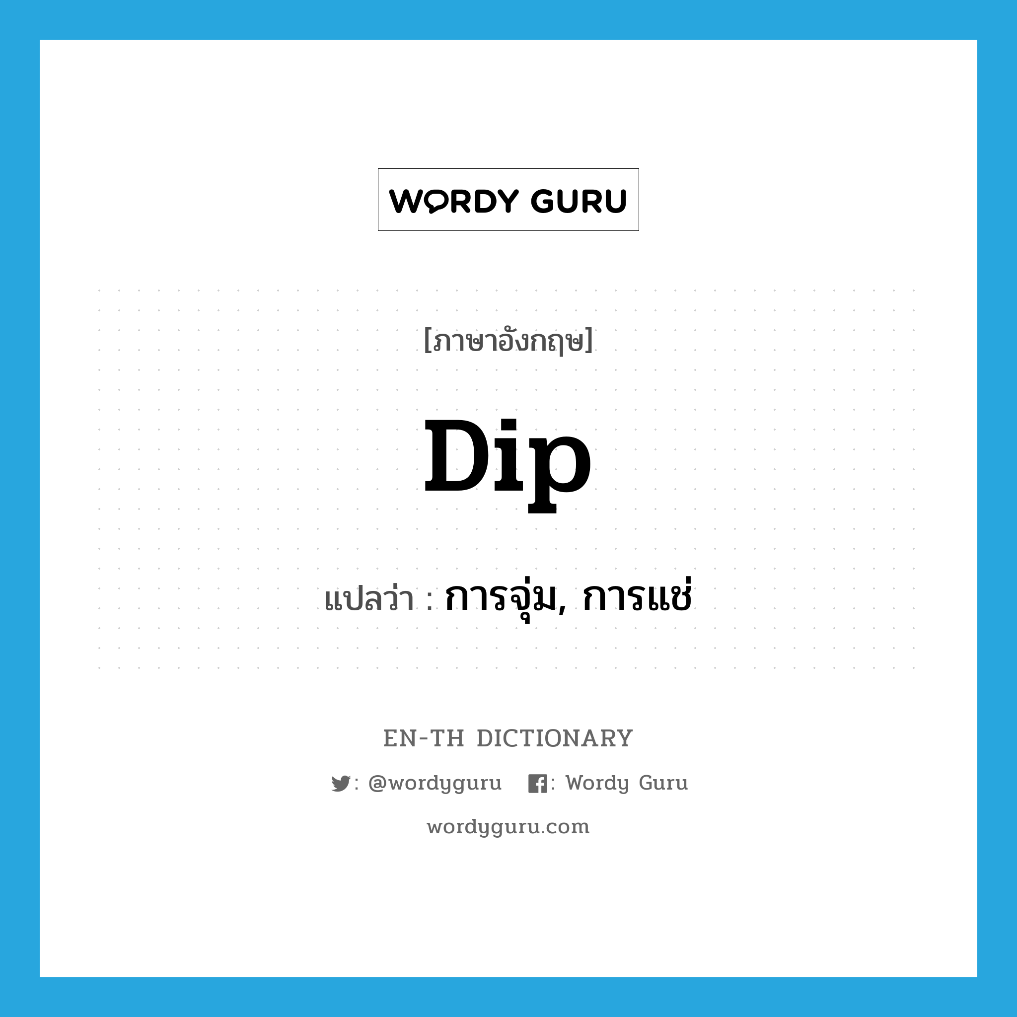 dip แปลว่า?, คำศัพท์ภาษาอังกฤษ dip แปลว่า การจุ่ม, การแช่ ประเภท N หมวด N