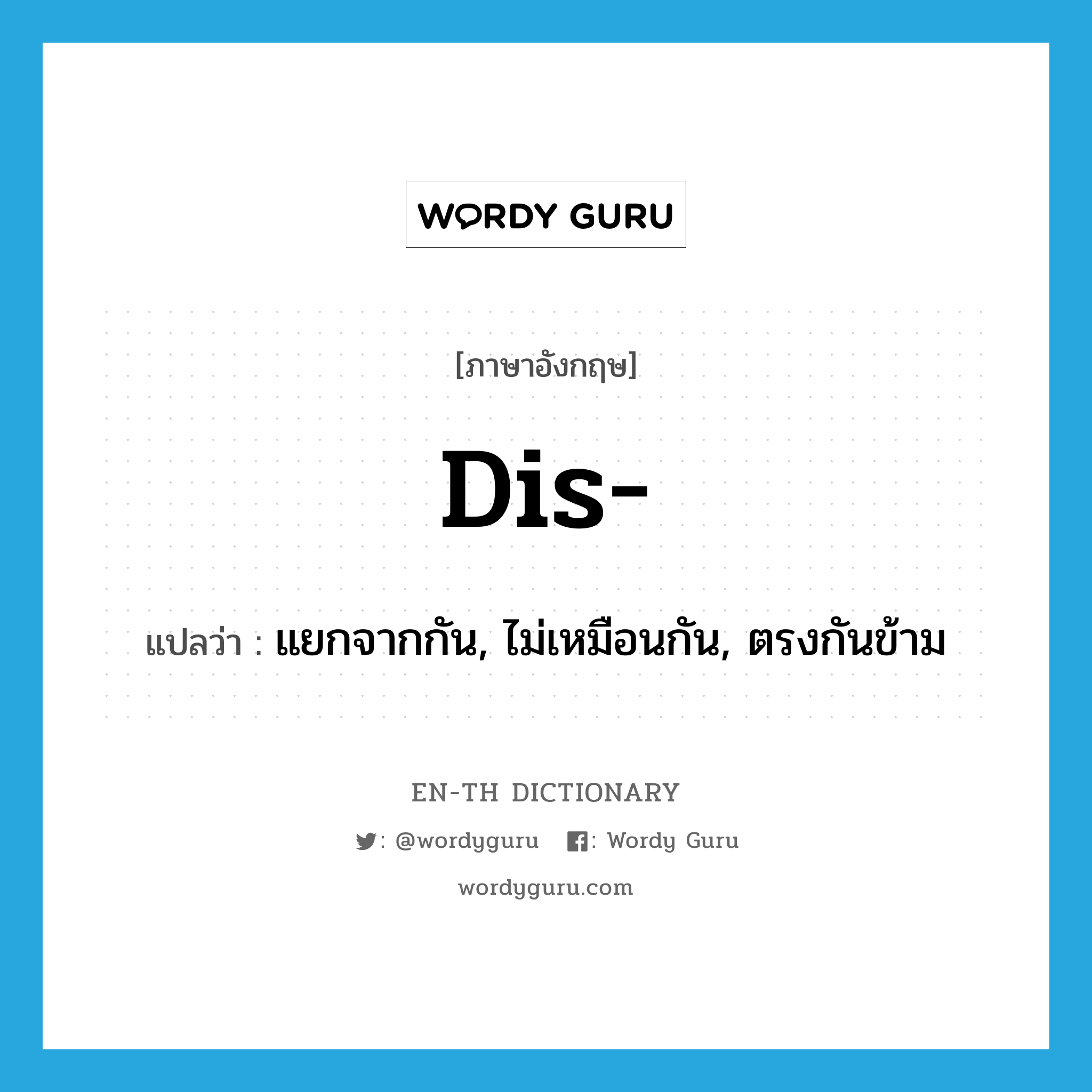 dis- แปลว่า?, คำศัพท์ภาษาอังกฤษ dis- แปลว่า แยกจากกัน, ไม่เหมือนกัน, ตรงกันข้าม ประเภท PRF หมวด PRF