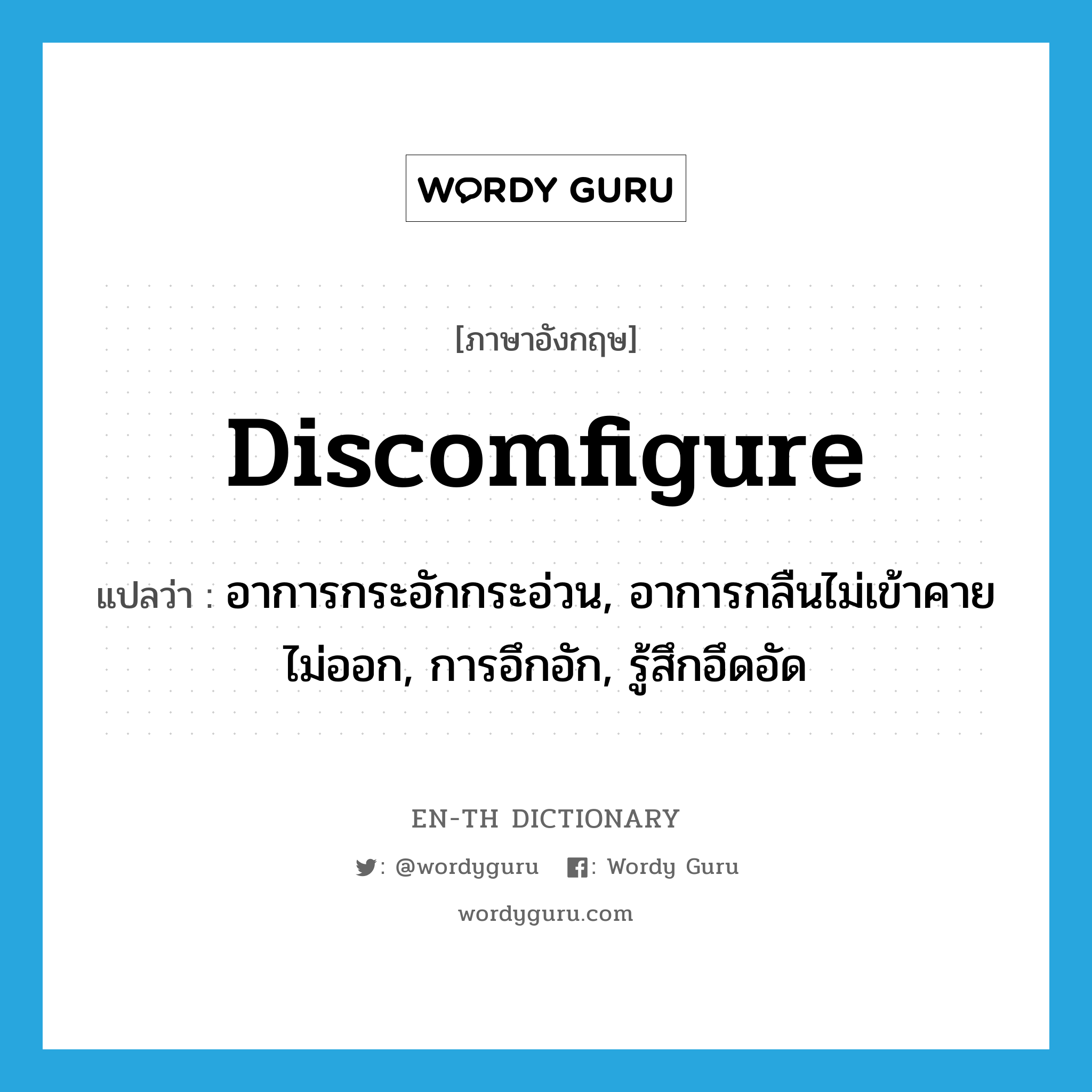 discomfigure แปลว่า?, คำศัพท์ภาษาอังกฤษ discomfigure แปลว่า อาการกระอักกระอ่วน, อาการกลืนไม่เข้าคายไม่ออก, การอึกอัก, รู้สึกอึดอัด ประเภท N หมวด N