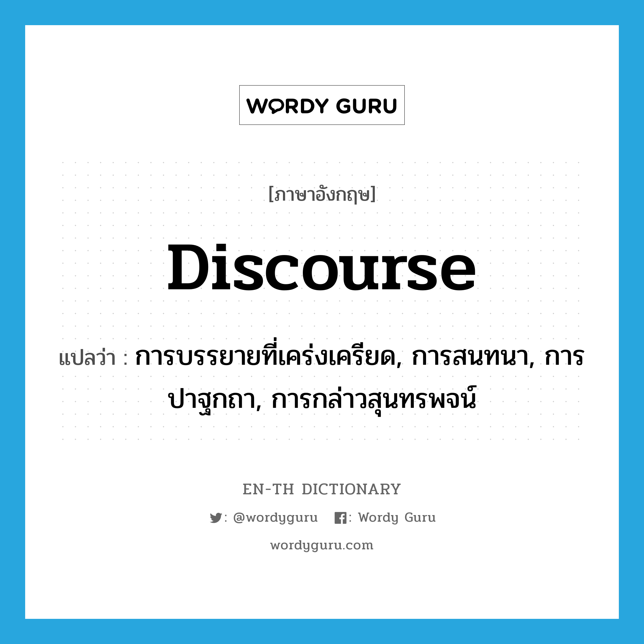 discourse แปลว่า?, คำศัพท์ภาษาอังกฤษ discourse แปลว่า การบรรยายที่เคร่งเครียด, การสนทนา, การปาฐกถา, การกล่าวสุนทรพจน์ ประเภท N หมวด N