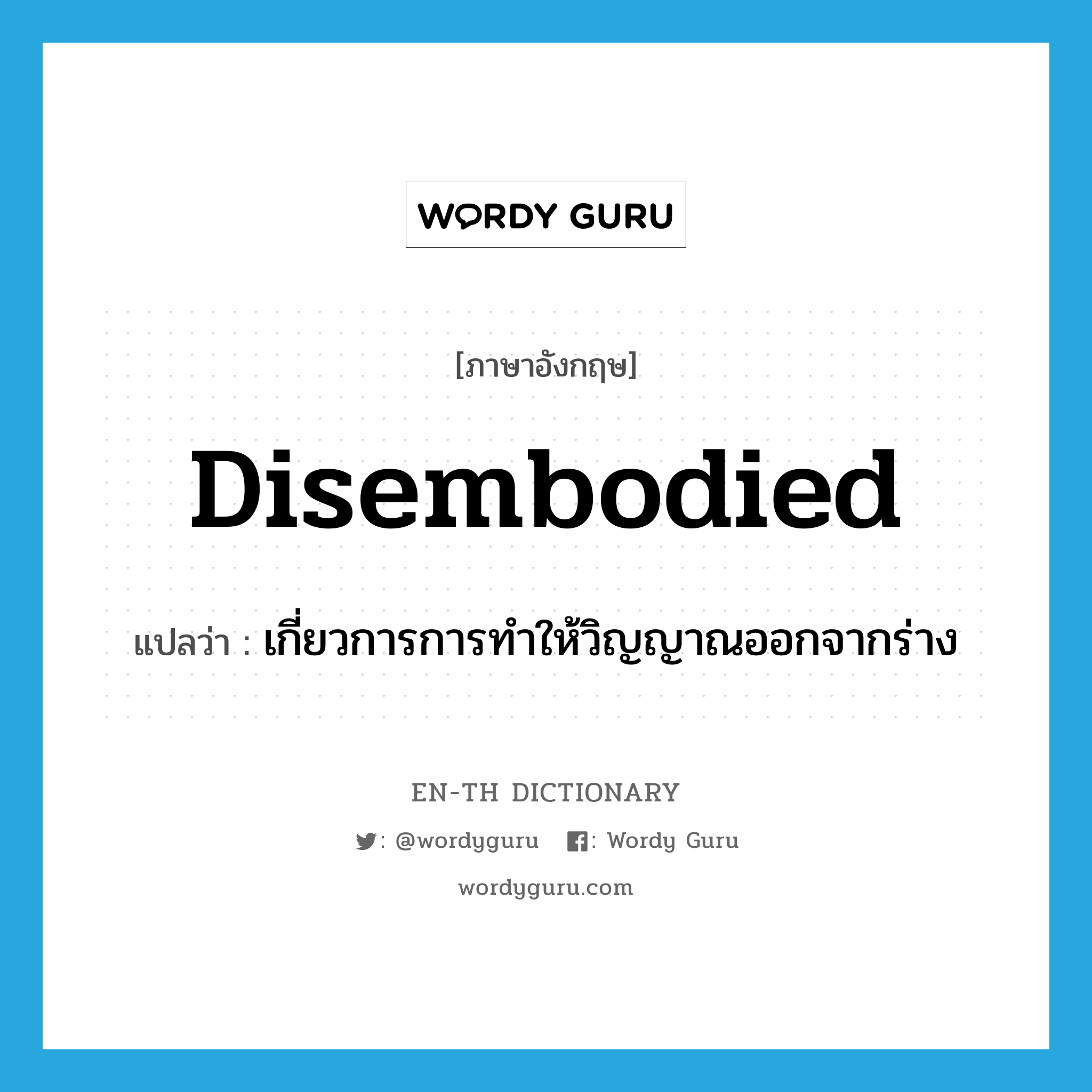 disembodied แปลว่า?, คำศัพท์ภาษาอังกฤษ disembodied แปลว่า เกี่ยวการการทำให้วิญญาณออกจากร่าง ประเภท ADJ หมวด ADJ