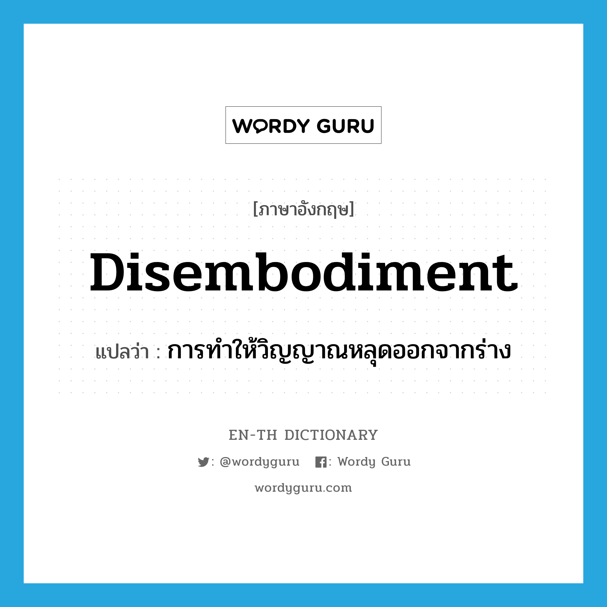 disembodiment แปลว่า?, คำศัพท์ภาษาอังกฤษ disembodiment แปลว่า การทำให้วิญญาณหลุดออกจากร่าง ประเภท N หมวด N