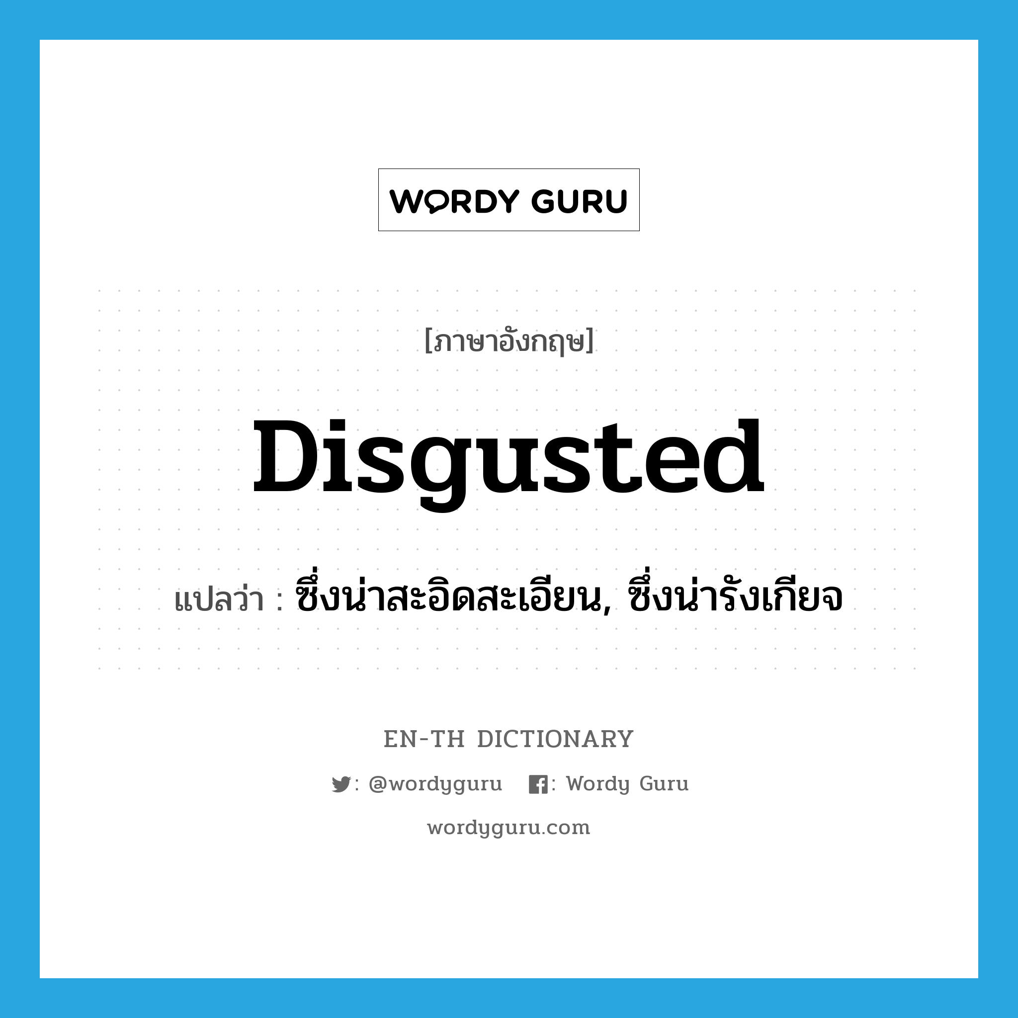 disgusted แปลว่า?, คำศัพท์ภาษาอังกฤษ disgusted แปลว่า ซึ่งน่าสะอิดสะเอียน, ซึ่งน่ารังเกียจ ประเภท ADJ หมวด ADJ