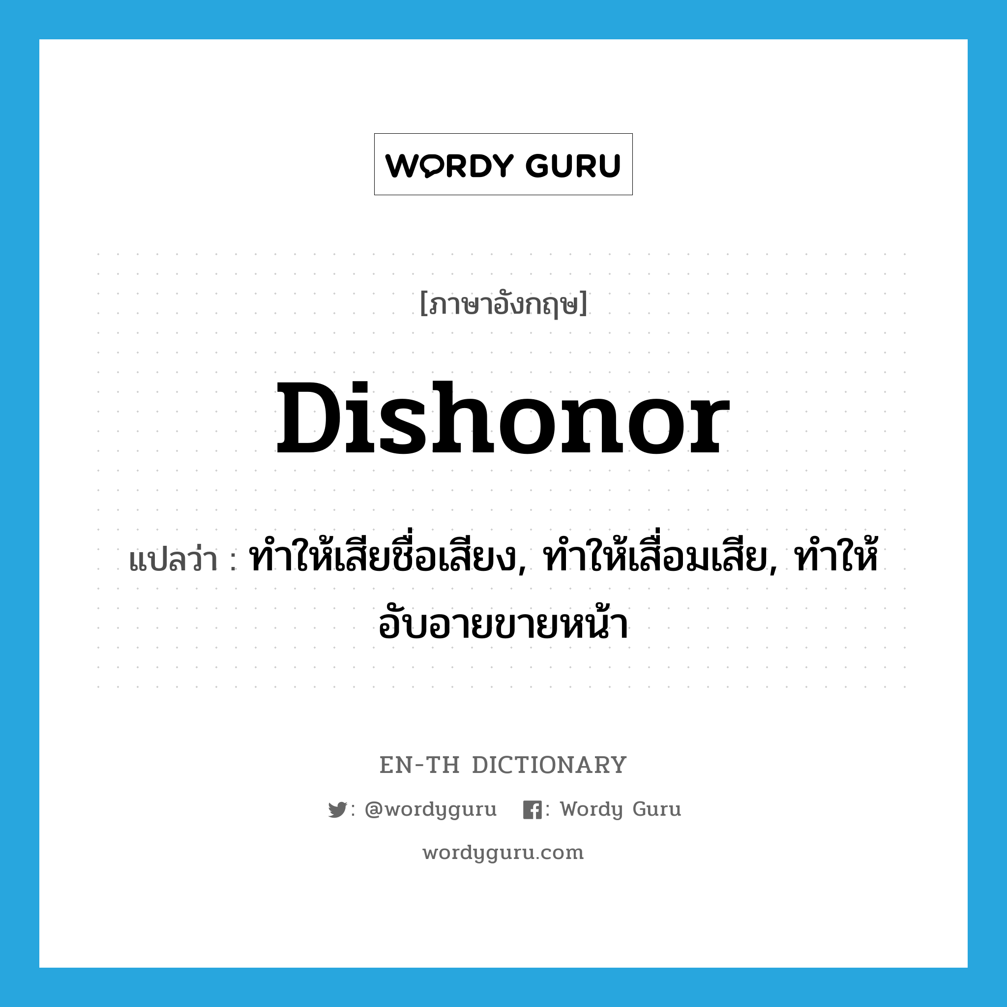 dishonor แปลว่า?, คำศัพท์ภาษาอังกฤษ dishonor แปลว่า ทำให้เสียชื่อเสียง, ทำให้เสื่อมเสีย, ทำให้อับอายขายหน้า ประเภท VT หมวด VT