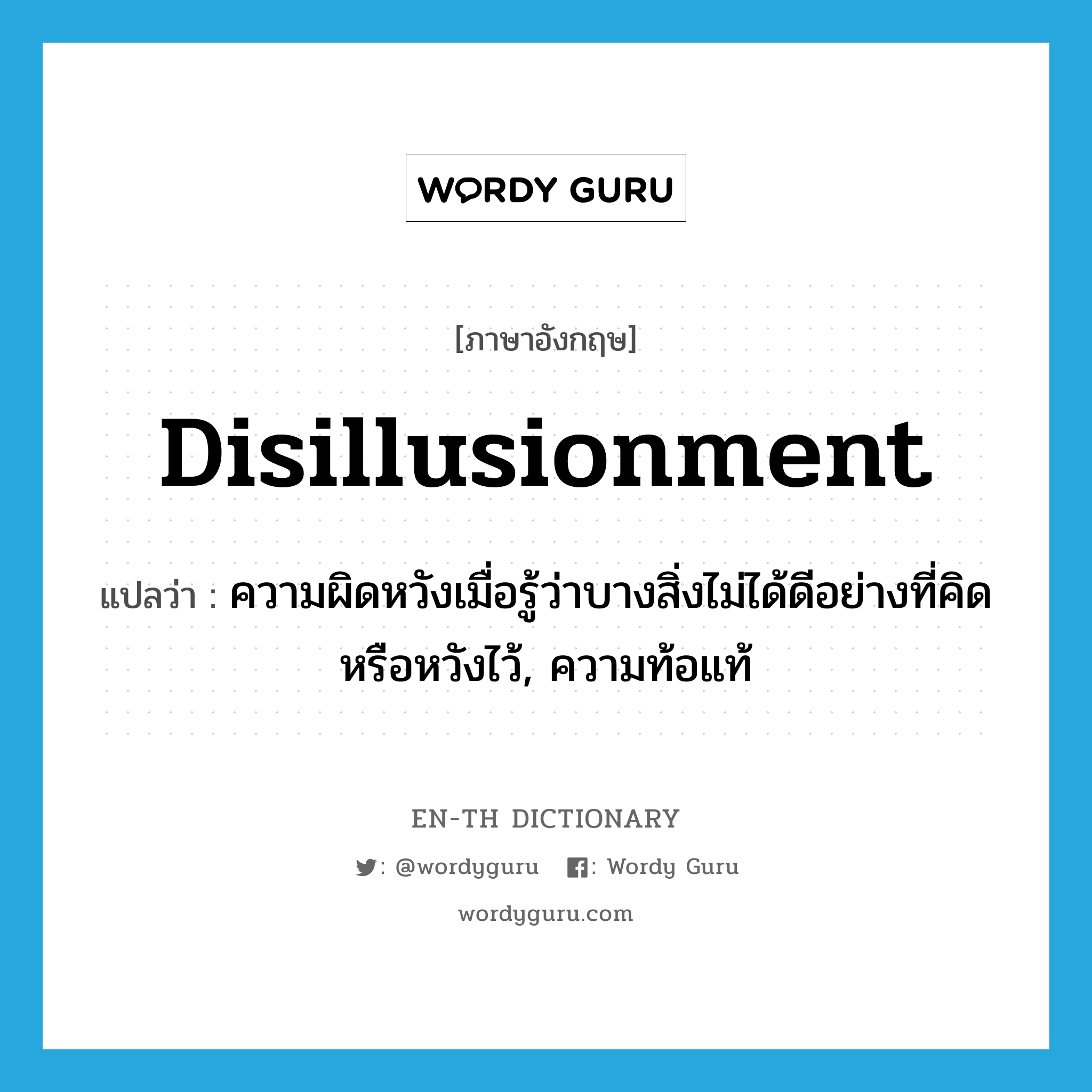 disillusionment แปลว่า?, คำศัพท์ภาษาอังกฤษ disillusionment แปลว่า ความผิดหวังเมื่อรู้ว่าบางสิ่งไม่ได้ดีอย่างที่คิดหรือหวังไว้, ความท้อแท้ ประเภท N หมวด N