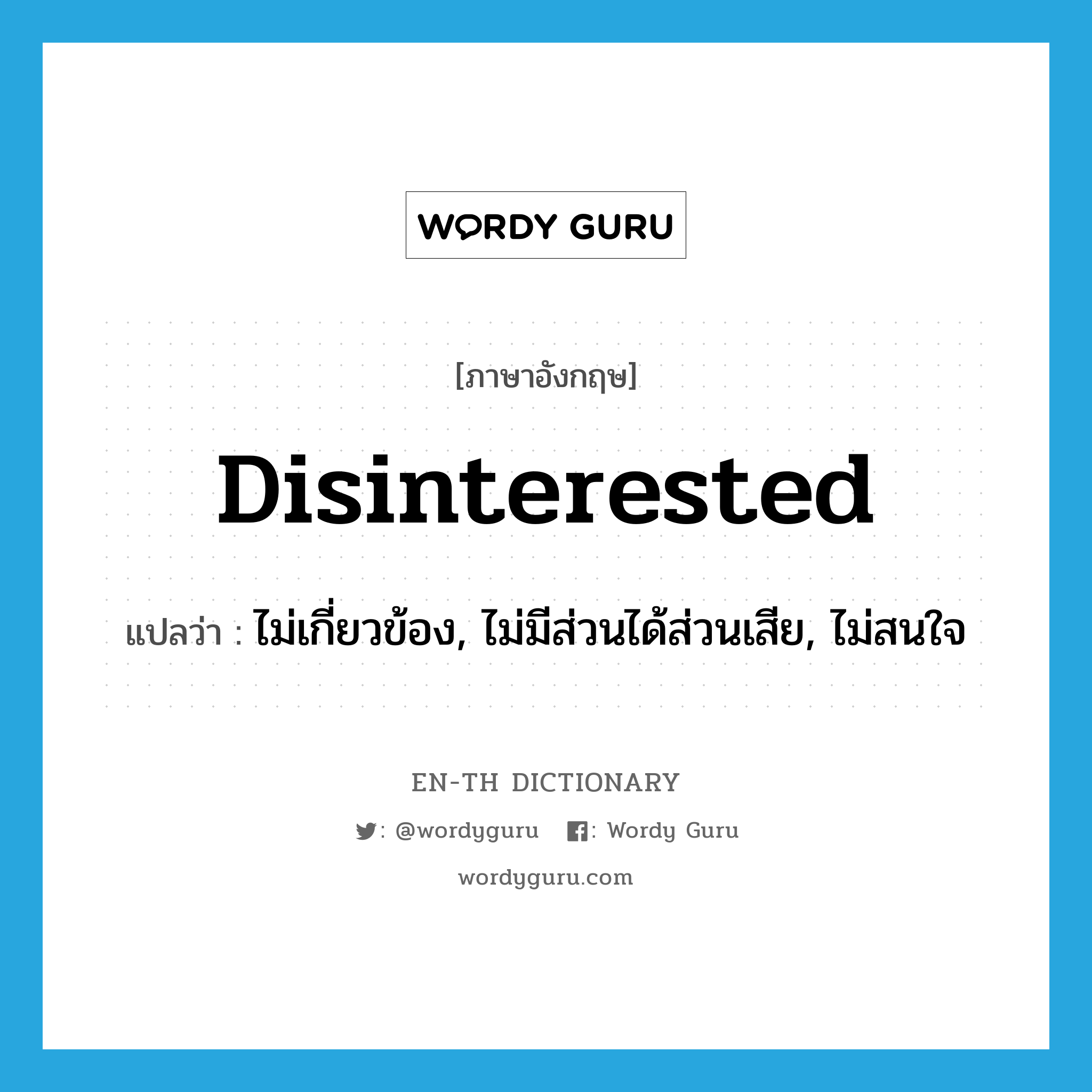 disinterested แปลว่า?, คำศัพท์ภาษาอังกฤษ disinterested แปลว่า ไม่เกี่ยวข้อง, ไม่มีส่วนได้ส่วนเสีย, ไม่สนใจ ประเภท ADJ หมวด ADJ