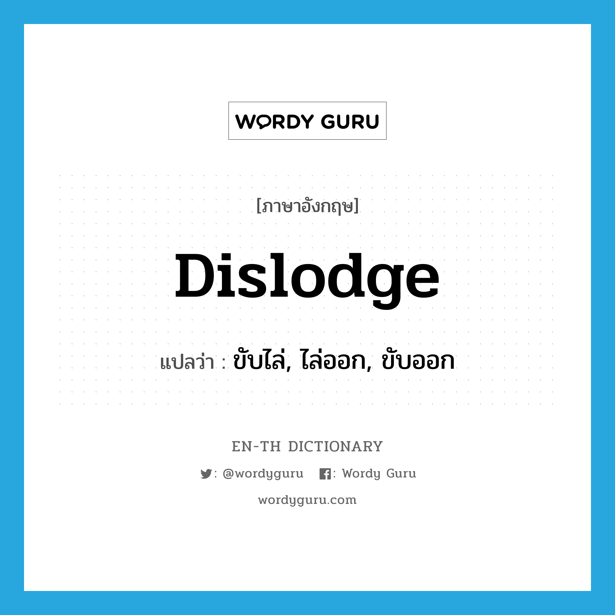 dislodge แปลว่า?, คำศัพท์ภาษาอังกฤษ dislodge แปลว่า ขับไล่, ไล่ออก, ขับออก ประเภท VT หมวด VT