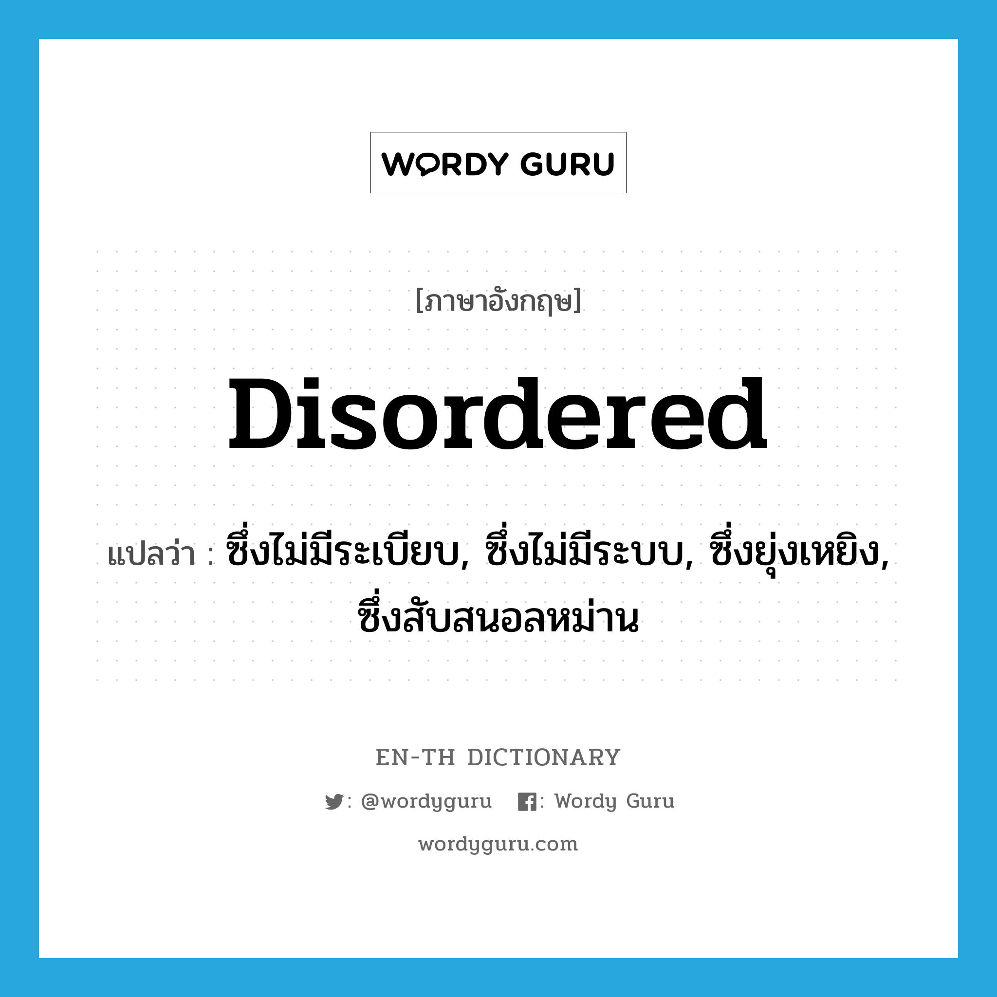 disordered แปลว่า?, คำศัพท์ภาษาอังกฤษ disordered แปลว่า ซึ่งไม่มีระเบียบ, ซึ่งไม่มีระบบ, ซึ่งยุ่งเหยิง, ซึ่งสับสนอลหม่าน ประเภท ADJ หมวด ADJ