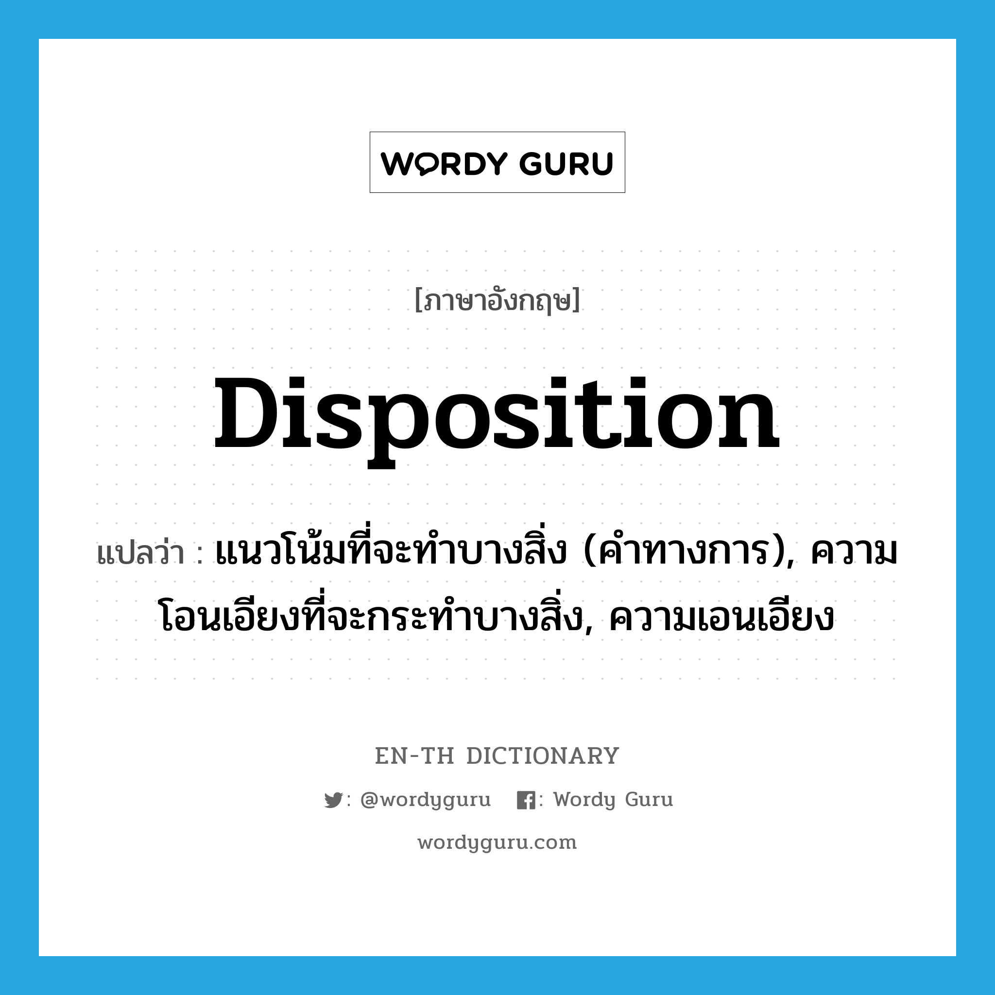 disposition แปลว่า?, คำศัพท์ภาษาอังกฤษ disposition แปลว่า แนวโน้มที่จะทำบางสิ่ง (คำทางการ), ความโอนเอียงที่จะกระทำบางสิ่ง, ความเอนเอียง ประเภท N หมวด N