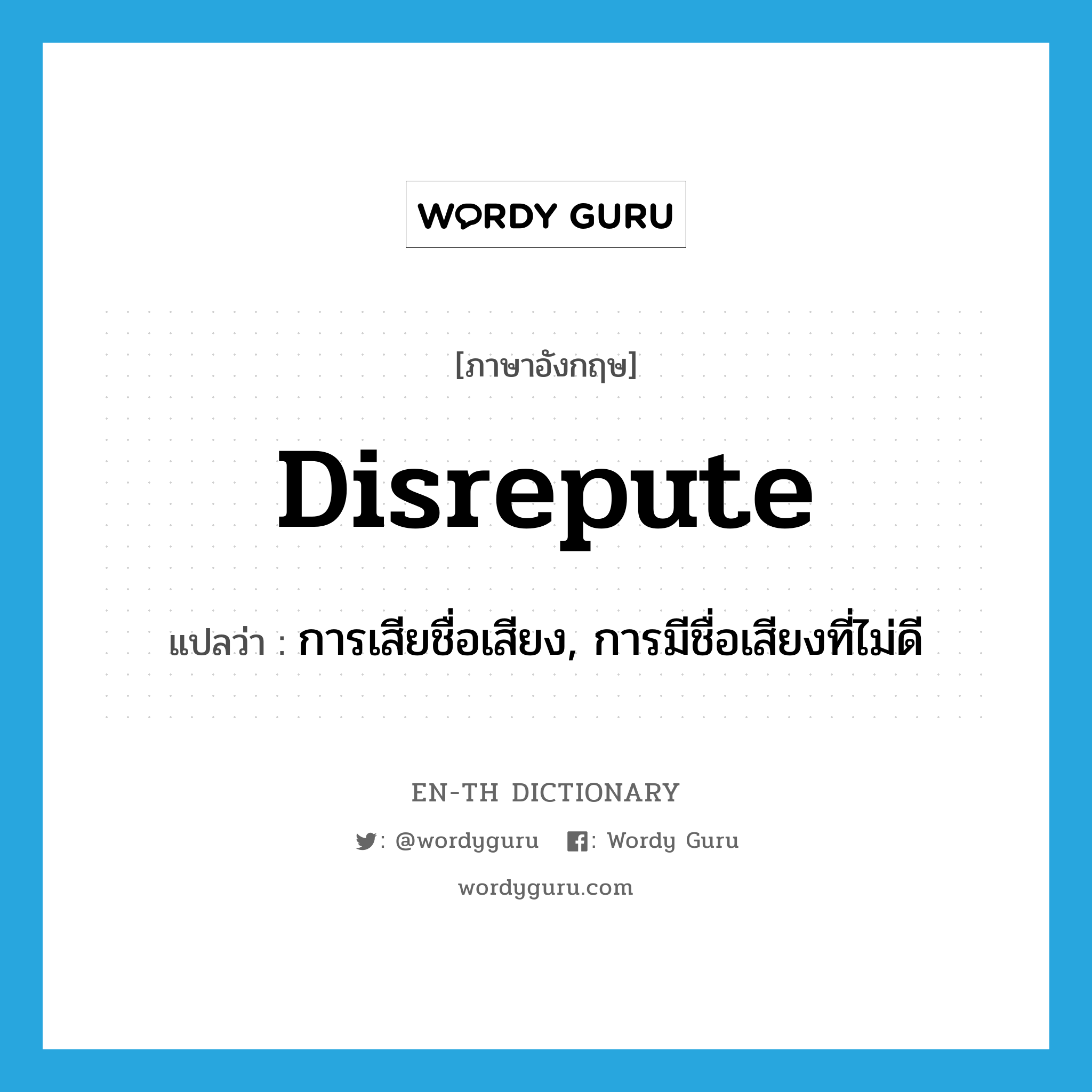 disrepute แปลว่า?, คำศัพท์ภาษาอังกฤษ disrepute แปลว่า การเสียชื่อเสียง, การมีชื่อเสียงที่ไม่ดี ประเภท N หมวด N