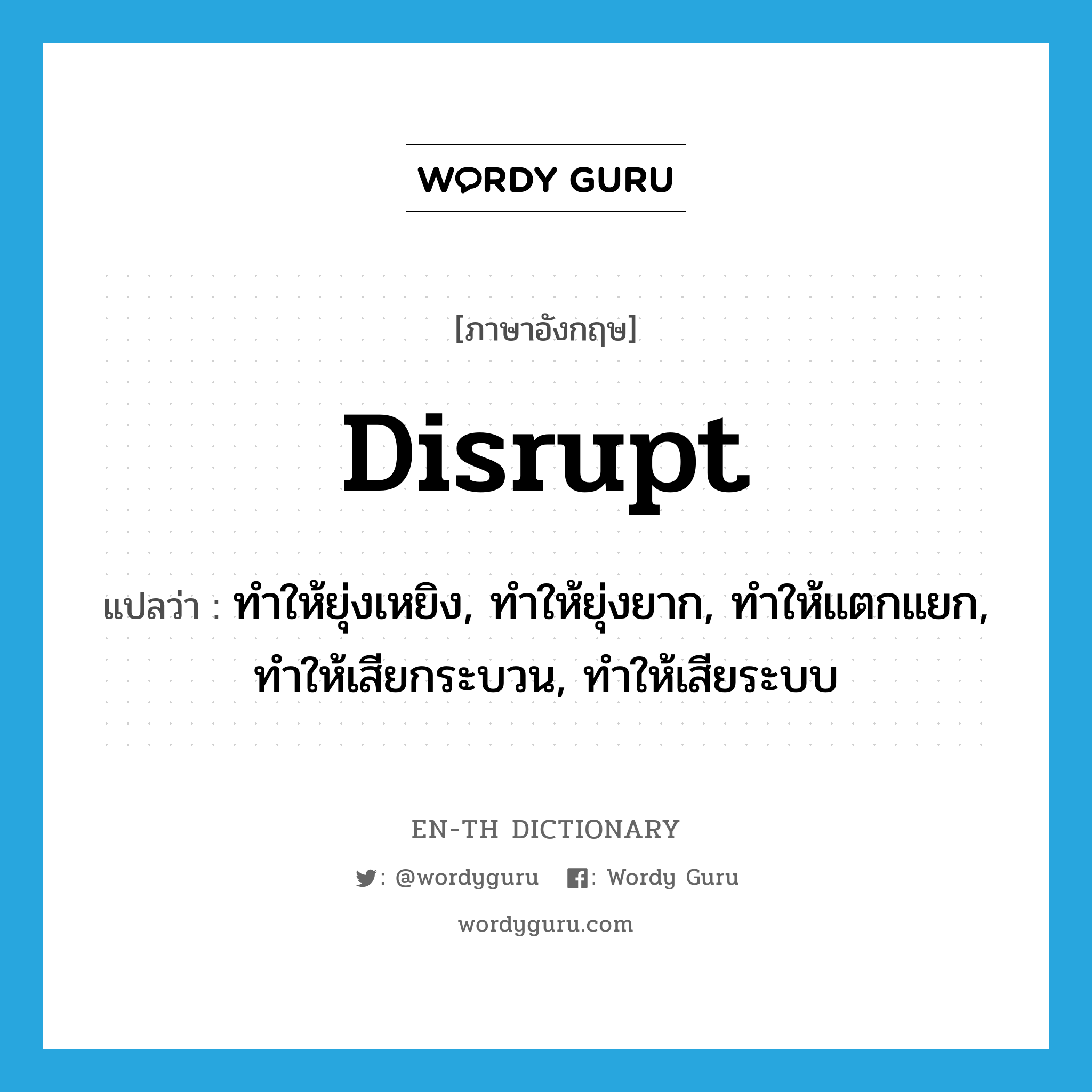 disrupt แปลว่า?, คำศัพท์ภาษาอังกฤษ disrupt แปลว่า ทำให้ยุ่งเหยิง, ทำให้ยุ่งยาก, ทำให้แตกแยก, ทำให้เสียกระบวน, ทำให้เสียระบบ ประเภท VT หมวด VT