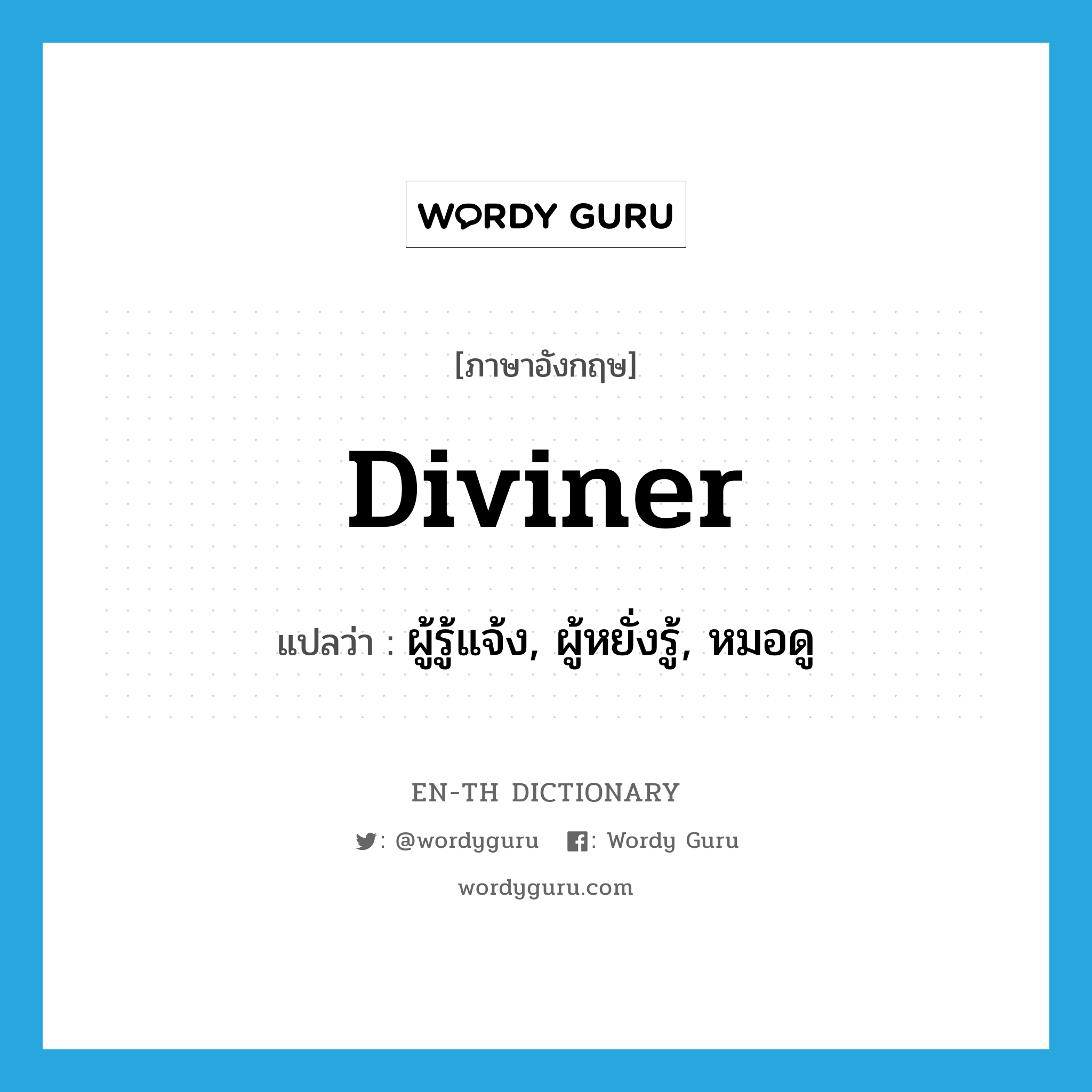 diviner แปลว่า?, คำศัพท์ภาษาอังกฤษ diviner แปลว่า ผู้รู้แจ้ง, ผู้หยั่งรู้, หมอดู ประเภท N หมวด N