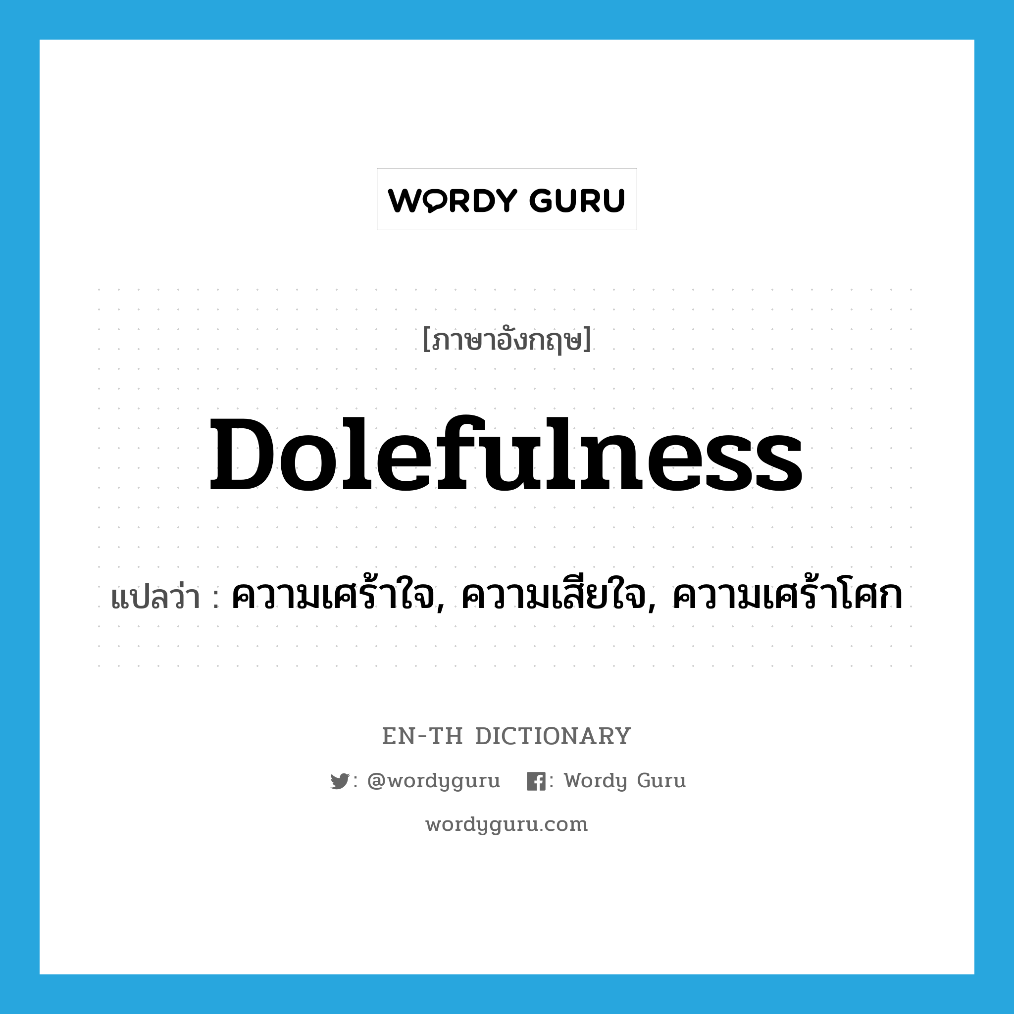 dolefulness แปลว่า?, คำศัพท์ภาษาอังกฤษ dolefulness แปลว่า ความเศร้าใจ, ความเสียใจ, ความเศร้าโศก ประเภท N หมวด N