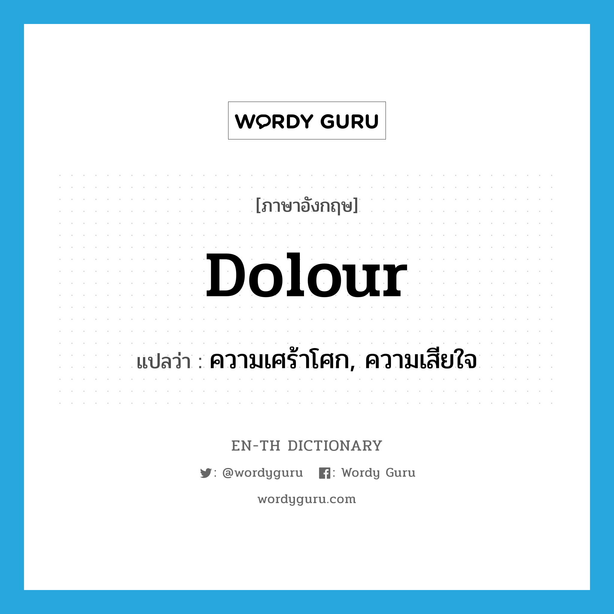 dolour แปลว่า?, คำศัพท์ภาษาอังกฤษ dolour แปลว่า ความเศร้าโศก, ความเสียใจ ประเภท N หมวด N