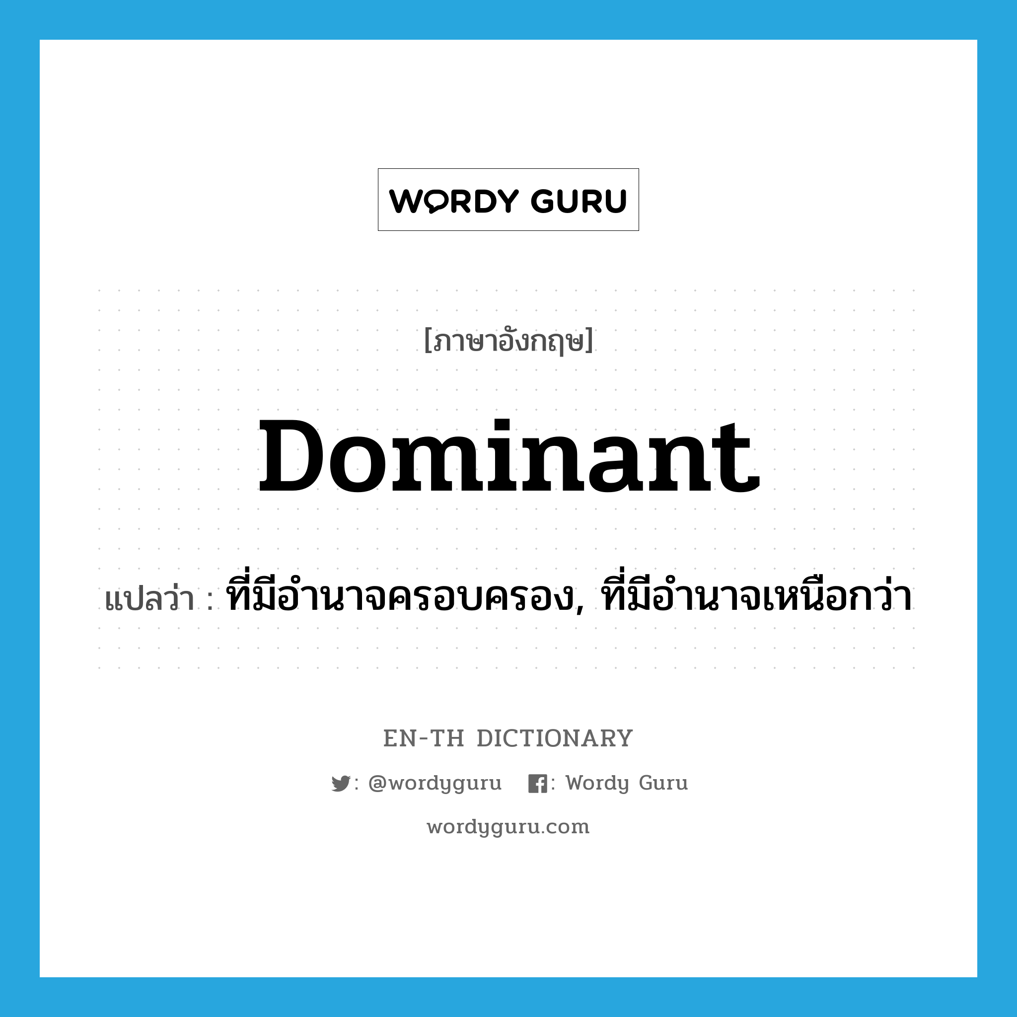 dominant แปลว่า?, คำศัพท์ภาษาอังกฤษ dominant แปลว่า ที่มีอำนาจครอบครอง, ที่มีอำนาจเหนือกว่า ประเภท ADJ หมวด ADJ