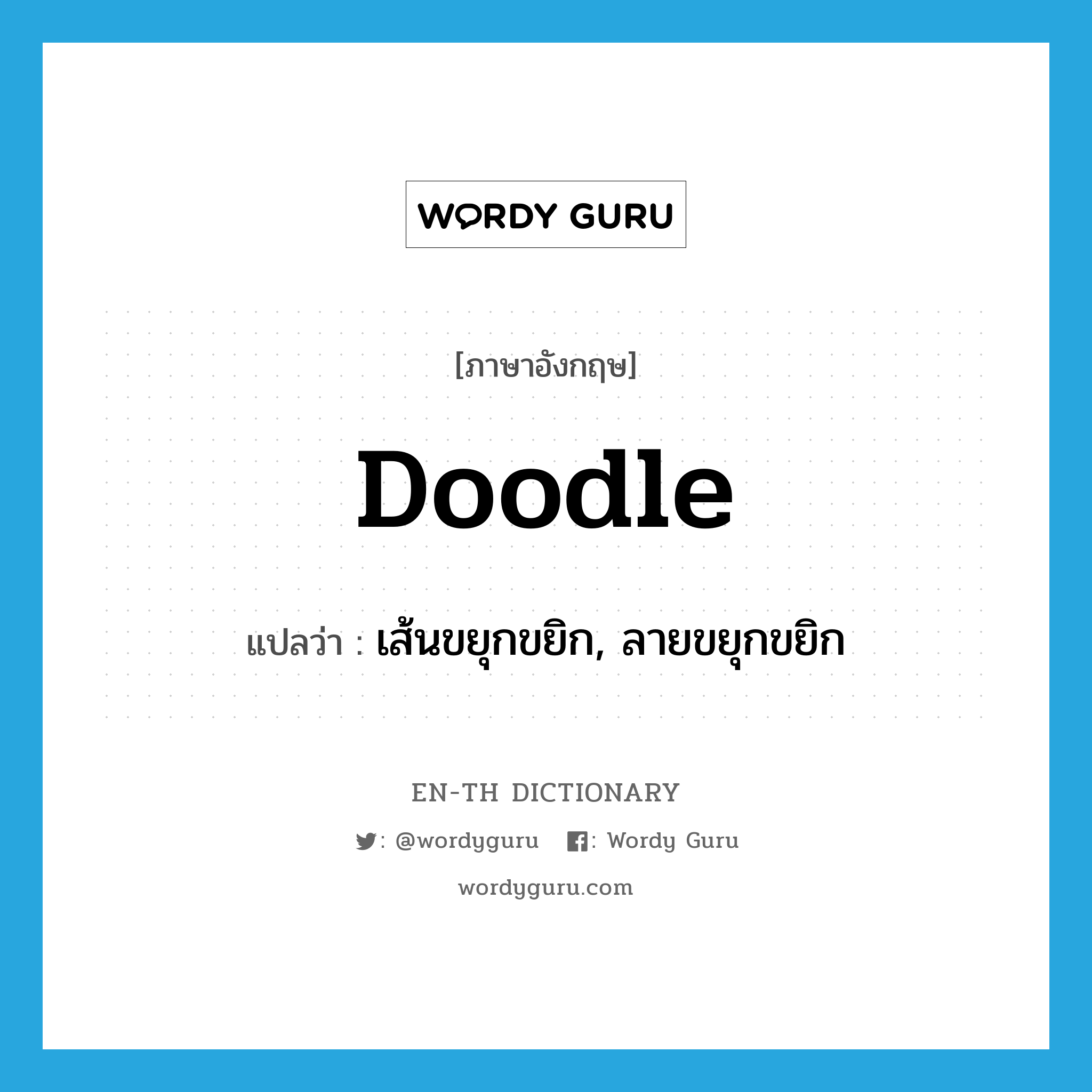 doodle แปลว่า?, คำศัพท์ภาษาอังกฤษ doodle แปลว่า เส้นขยุกขยิก, ลายขยุกขยิก ประเภท N หมวด N