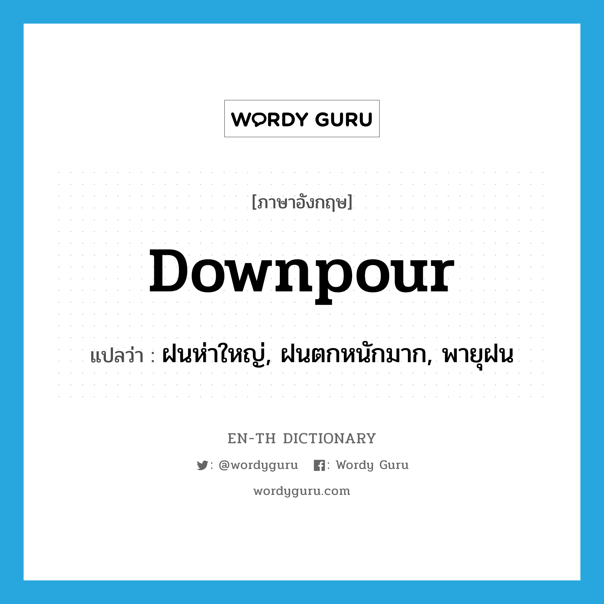 downpour แปลว่า?, คำศัพท์ภาษาอังกฤษ downpour แปลว่า ฝนห่าใหญ่, ฝนตกหนักมาก, พายุฝน ประเภท N หมวด N