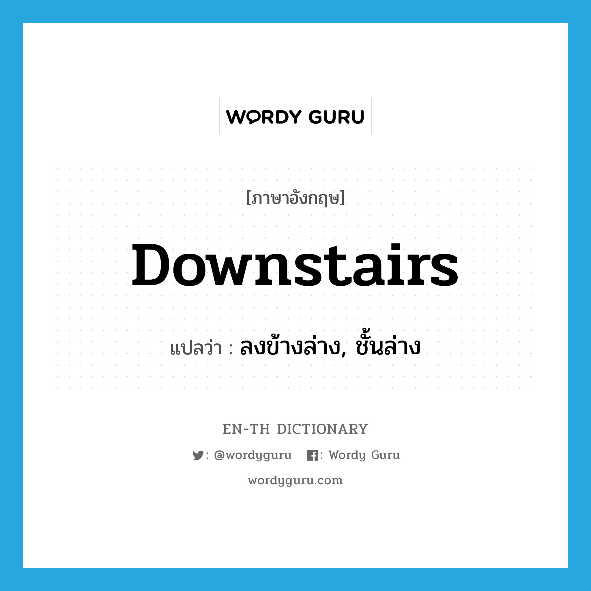 downstairs แปลว่า?, คำศัพท์ภาษาอังกฤษ downstairs แปลว่า ลงข้างล่าง, ชั้นล่าง ประเภท ADJ หมวด ADJ