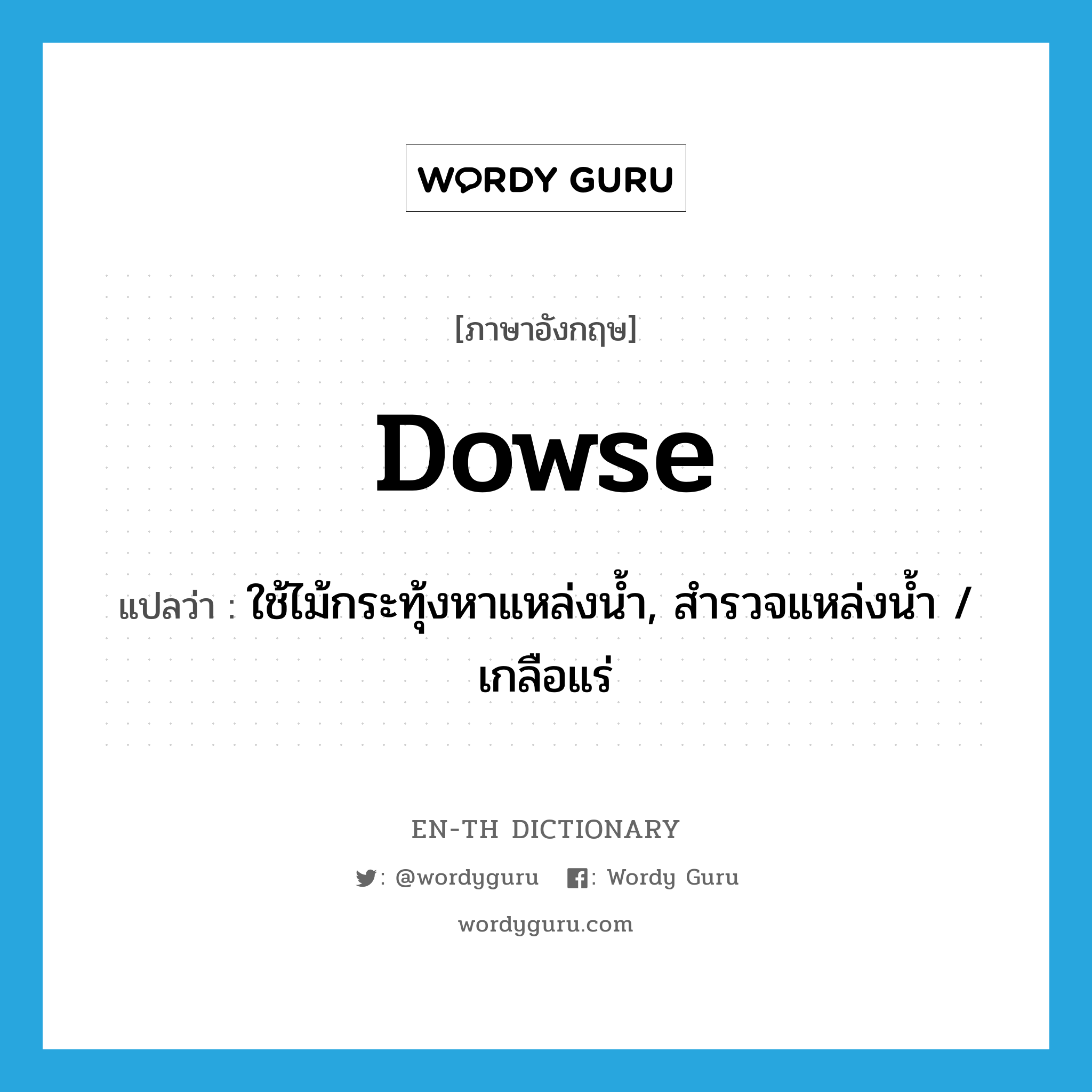 dowse แปลว่า?, คำศัพท์ภาษาอังกฤษ dowse แปลว่า ใช้ไม้กระทุ้งหาแหล่งน้ำ, สำรวจแหล่งน้ำ / เกลือแร่ ประเภท VI หมวด VI