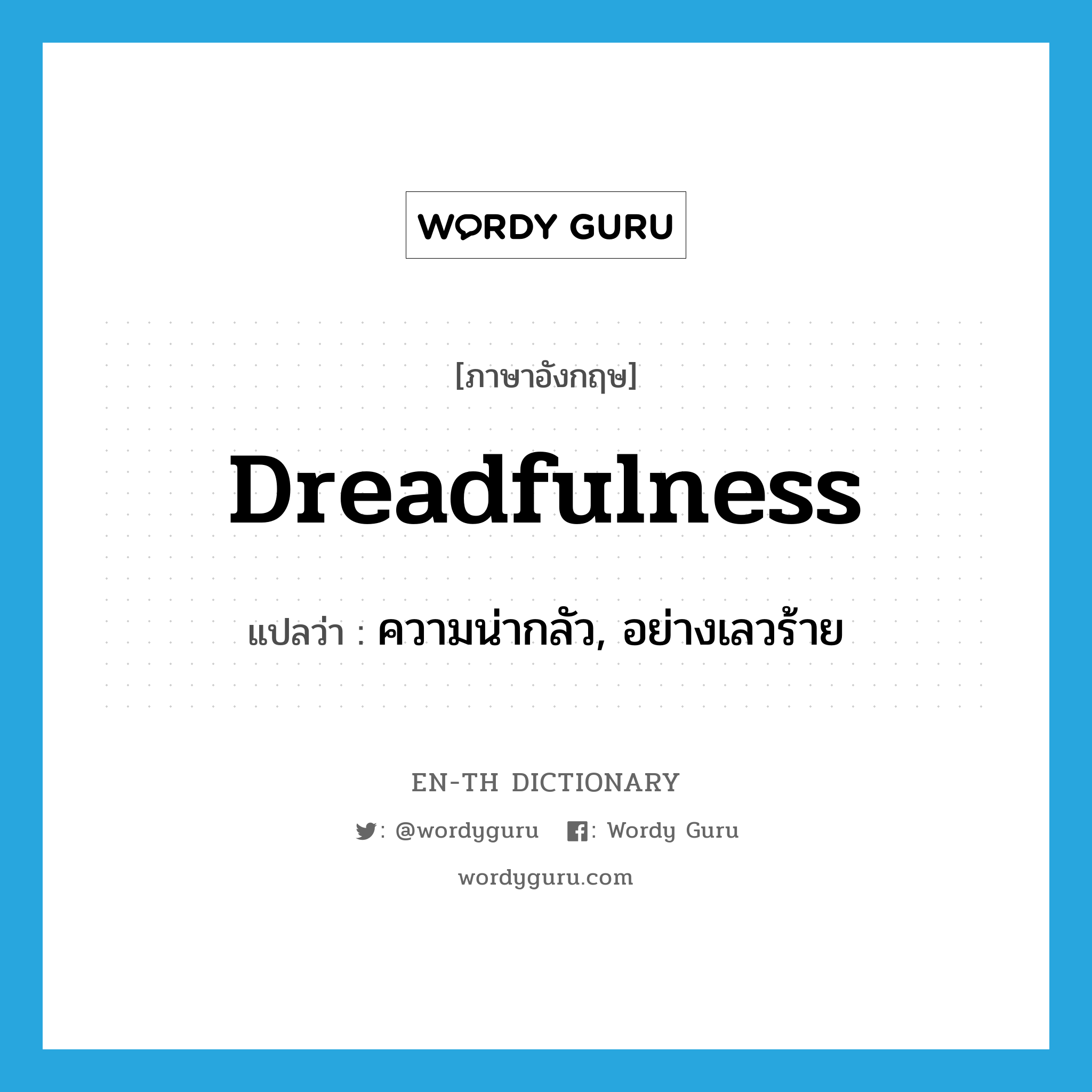 dreadfulness แปลว่า?, คำศัพท์ภาษาอังกฤษ dreadfulness แปลว่า ความน่ากลัว, อย่างเลวร้าย ประเภท N หมวด N