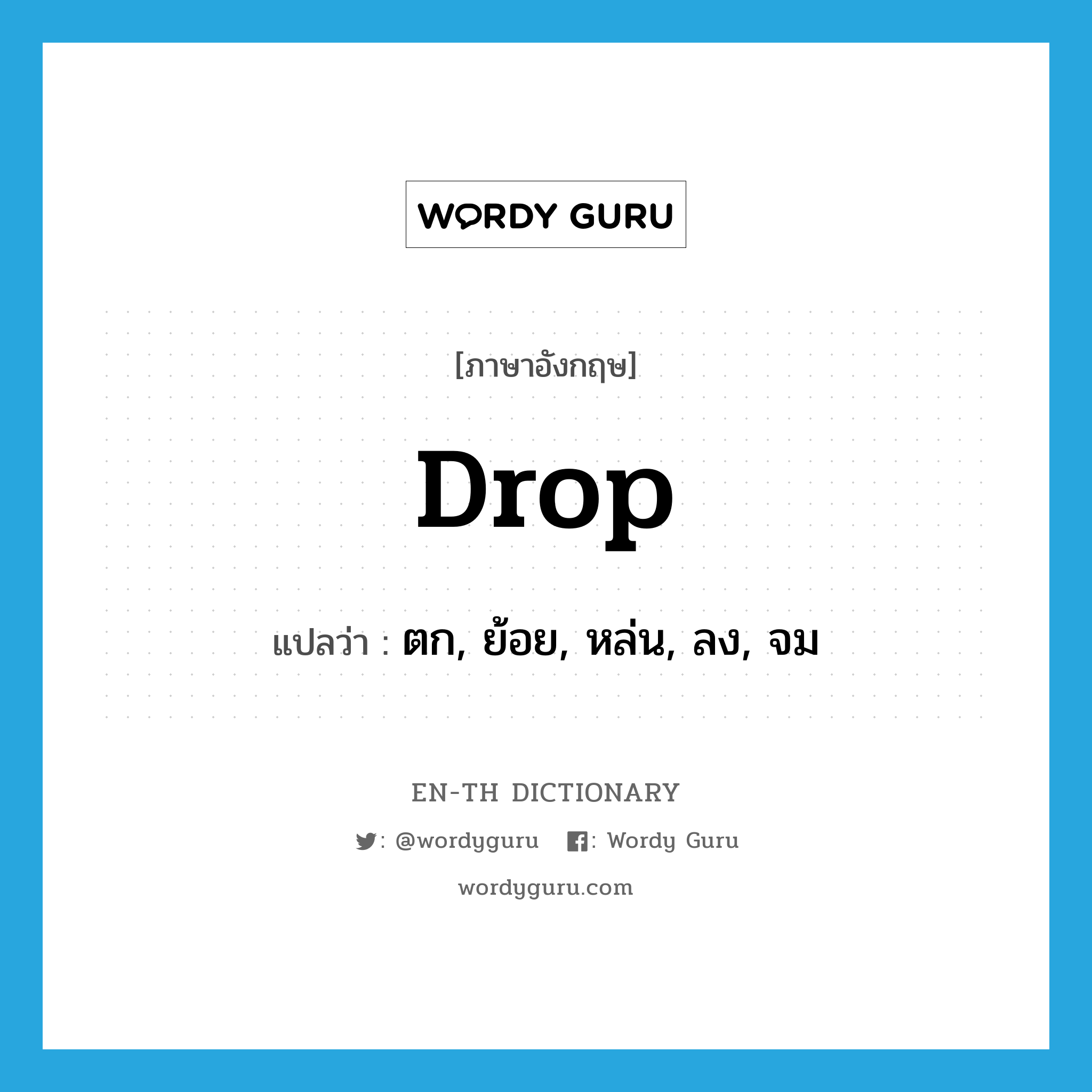 drop แปลว่า?, คำศัพท์ภาษาอังกฤษ drop แปลว่า ตก, ย้อย, หล่น, ลง, จม ประเภท VI หมวด VI