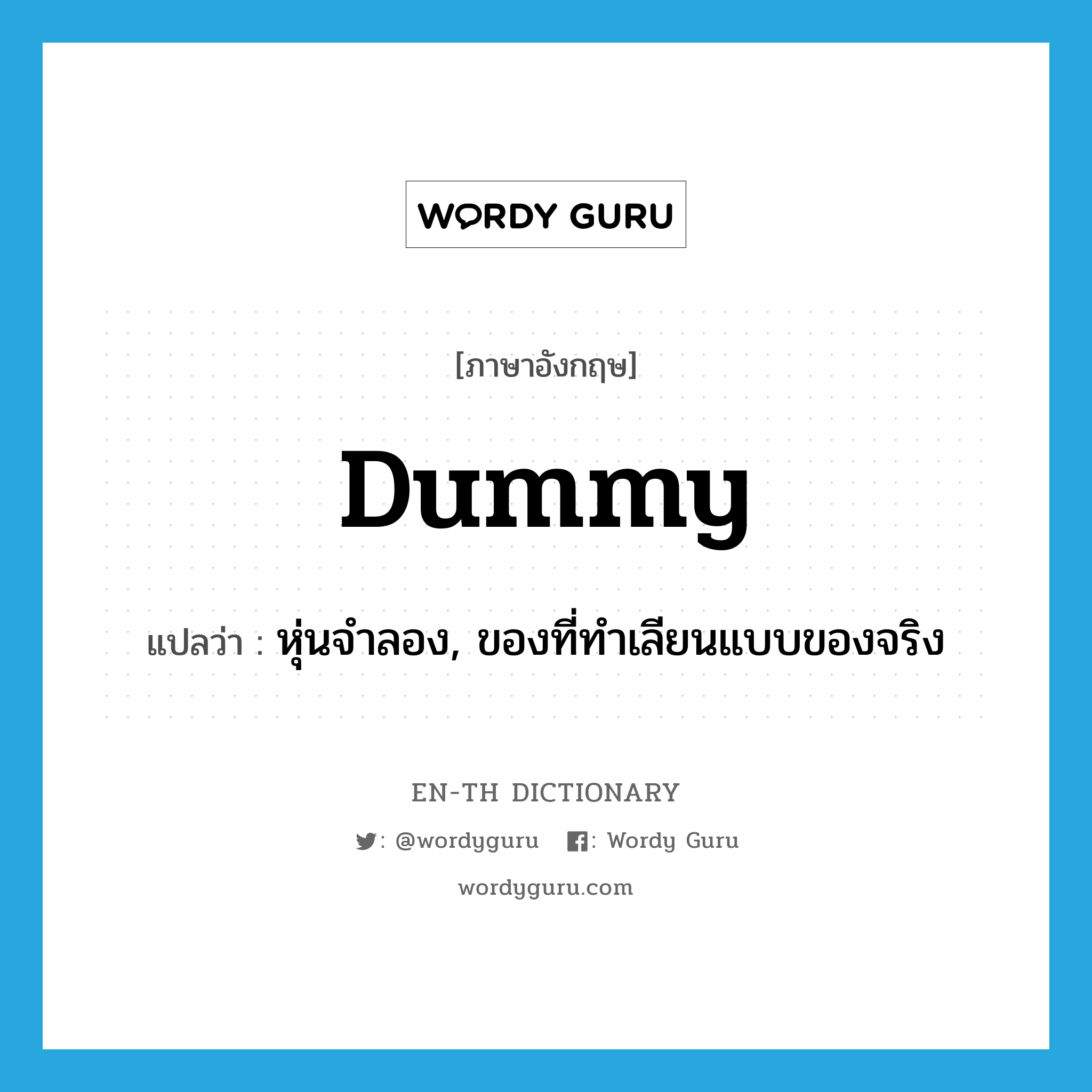 หุ่นจำลอง, ของที่ทำเลียนแบบของจริง ภาษาอังกฤษ?, คำศัพท์ภาษาอังกฤษ หุ่นจำลอง, ของที่ทำเลียนแบบของจริง แปลว่า dummy ประเภท N หมวด N