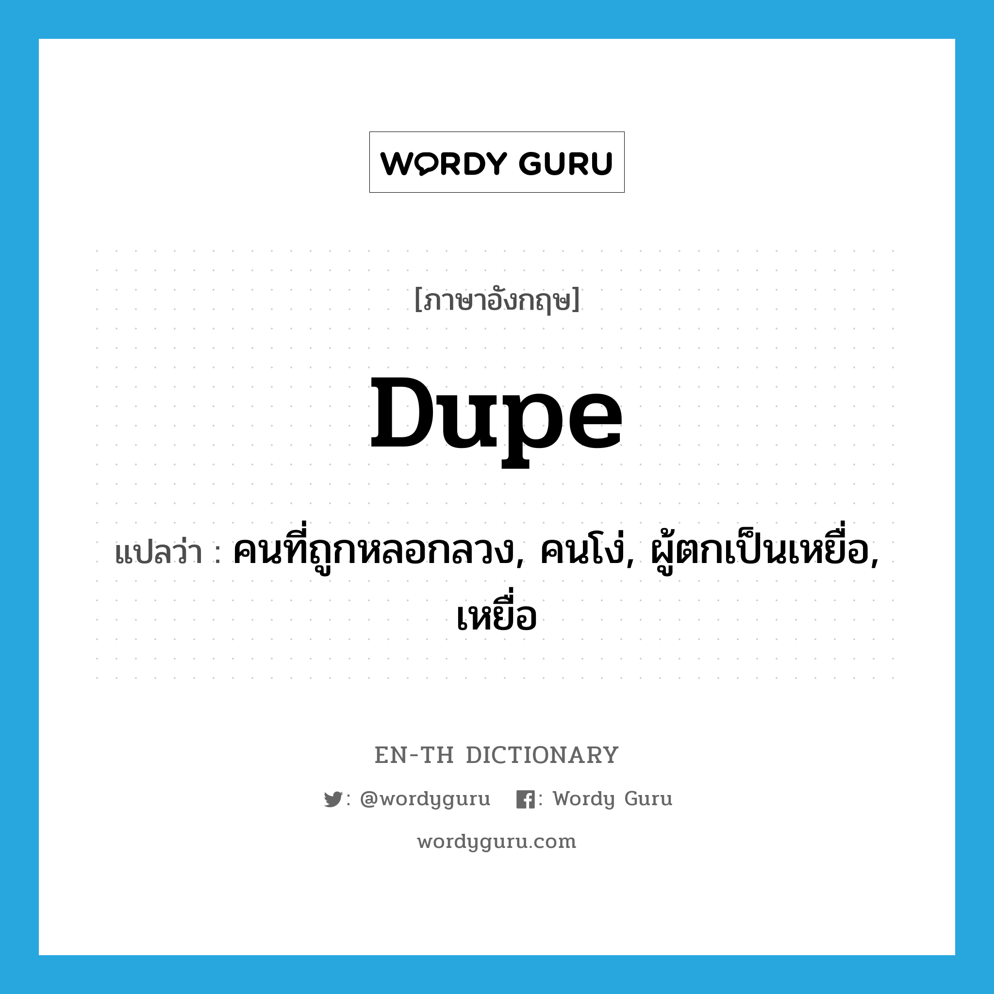 dupe แปลว่า? คำศัพท์ในกลุ่มประเภท N, คำศัพท์ภาษาอังกฤษ dupe แปลว่า คนที่ถูกหลอกลวง, คนโง่, ผู้ตกเป็นเหยื่อ, เหยื่อ ประเภท N หมวด N