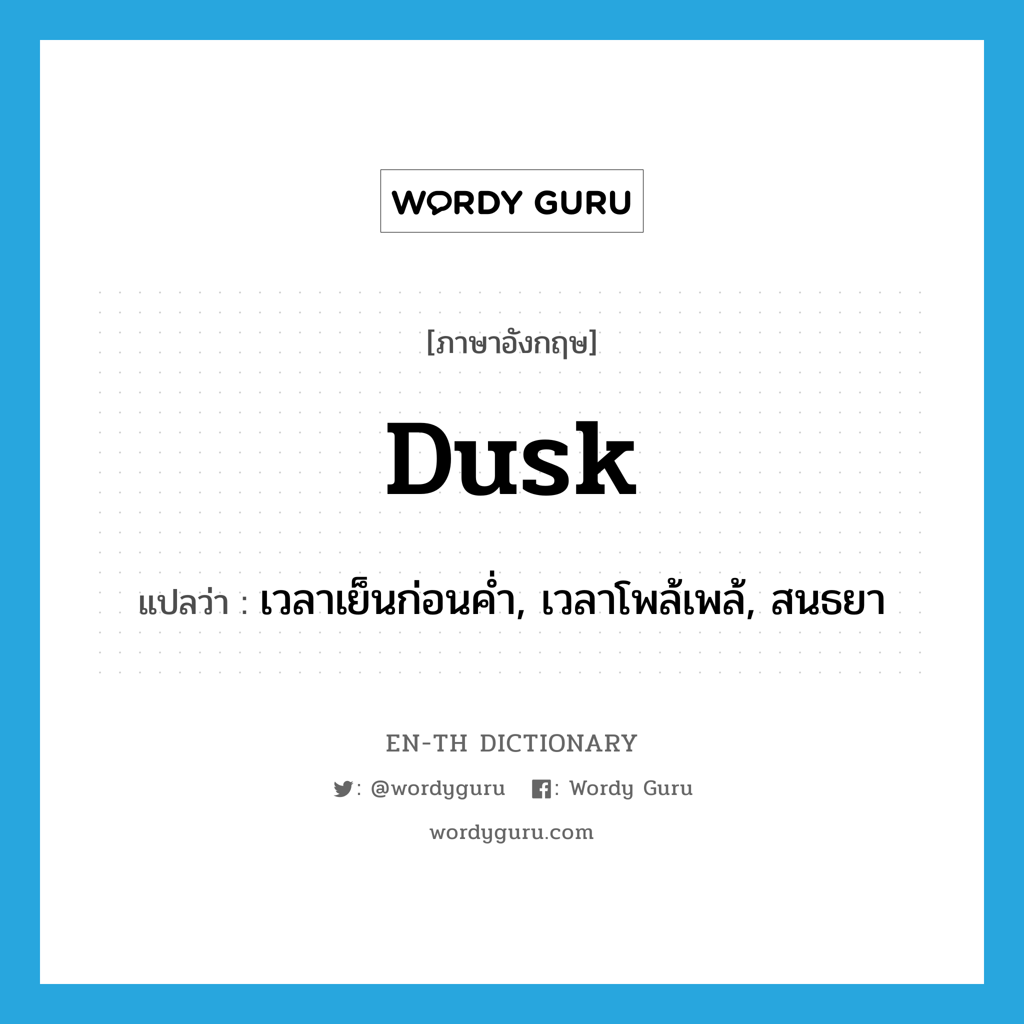 dusk แปลว่า?, คำศัพท์ภาษาอังกฤษ dusk แปลว่า เวลาเย็นก่อนค่ำ, เวลาโพล้เพล้, สนธยา ประเภท N หมวด N