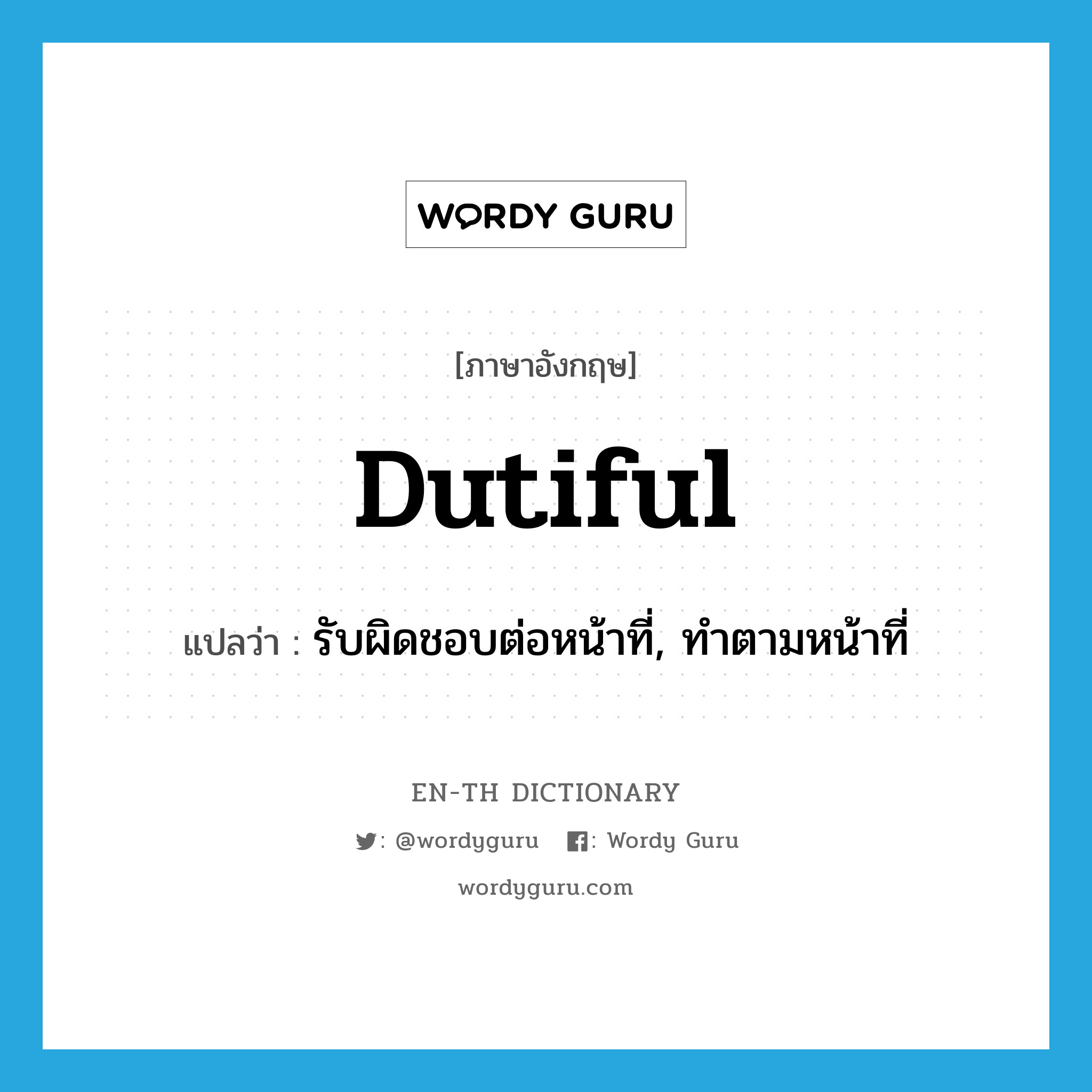 dutiful แปลว่า?, คำศัพท์ภาษาอังกฤษ dutiful แปลว่า รับผิดชอบต่อหน้าที่, ทำตามหน้าที่ ประเภท ADJ หมวด ADJ